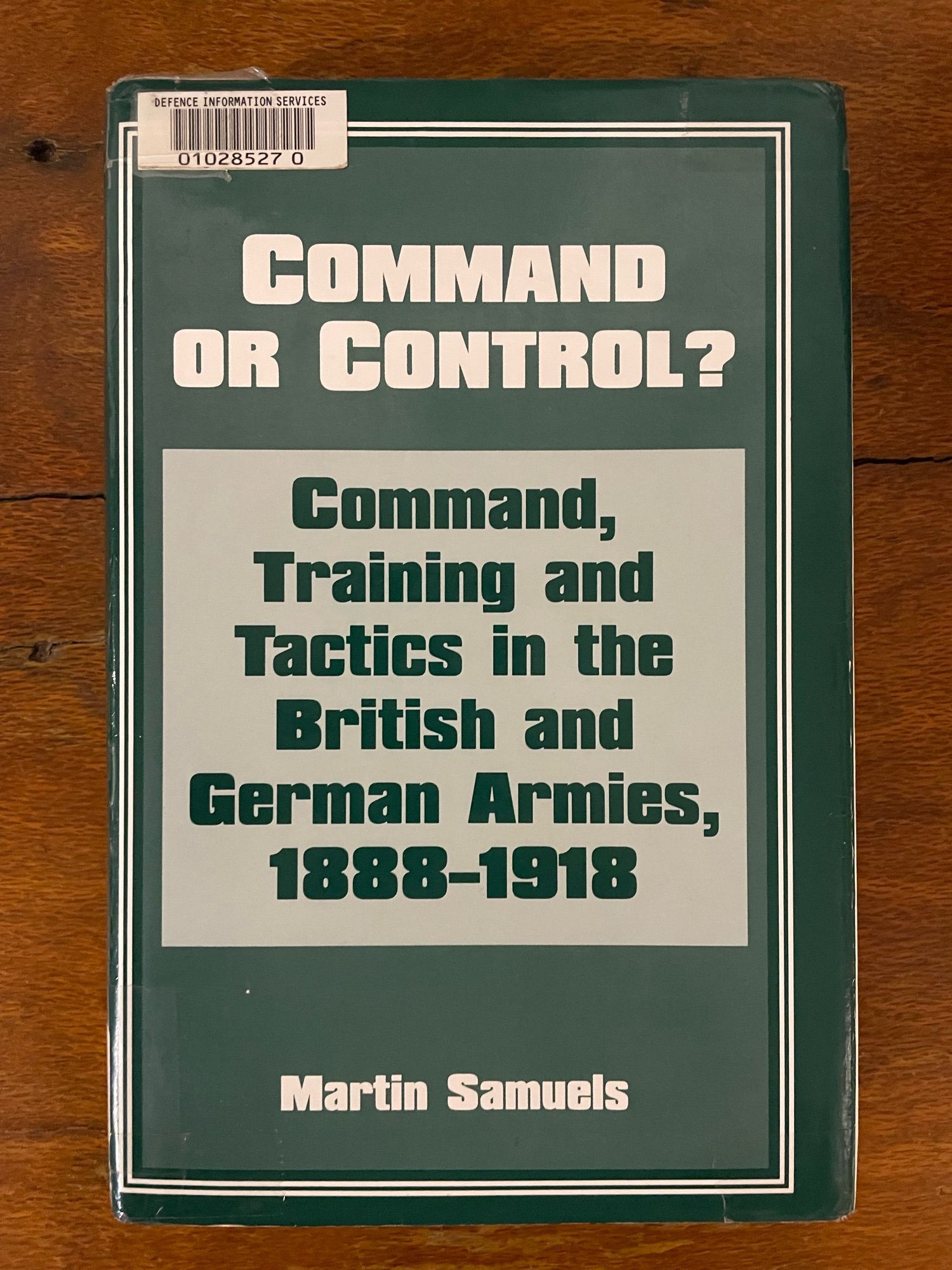 A copy of a hardcover book “Command or Control? Command, Training and Tactics in the British and German Armies, 1888-1918” by Martin Samuels