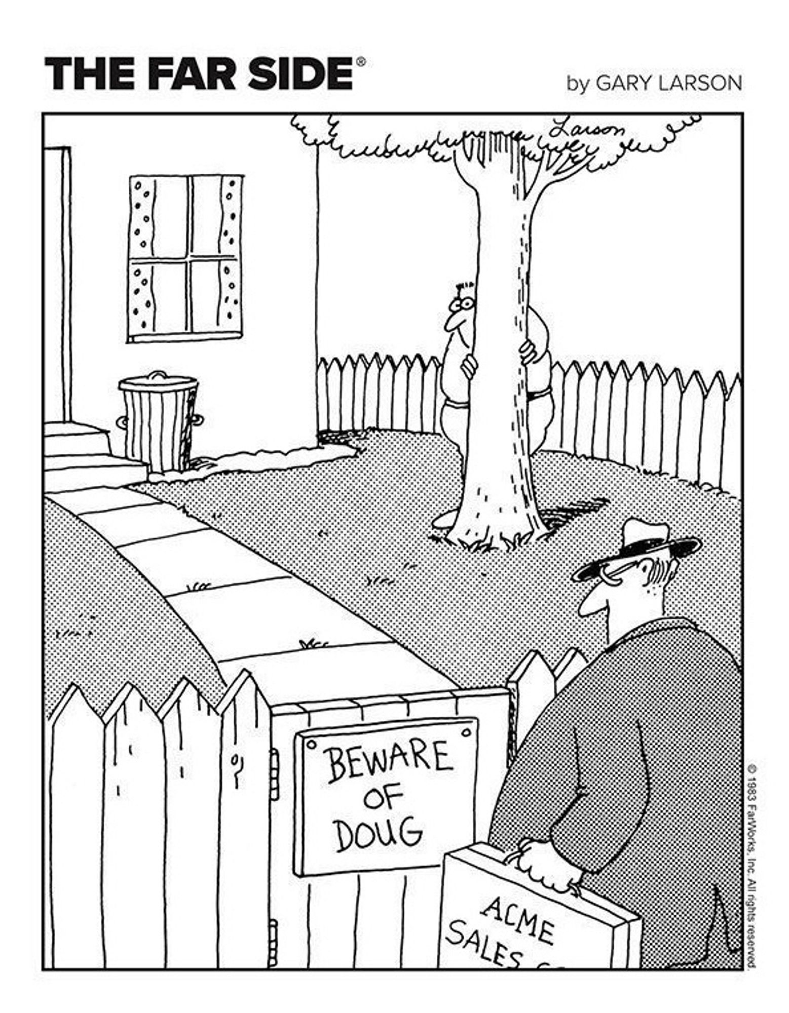 Far Side cartoon. An Acme salesman approaches a fence marked with a sign, Beware of Doug. In the yard, a man hides poorly behind a tree.