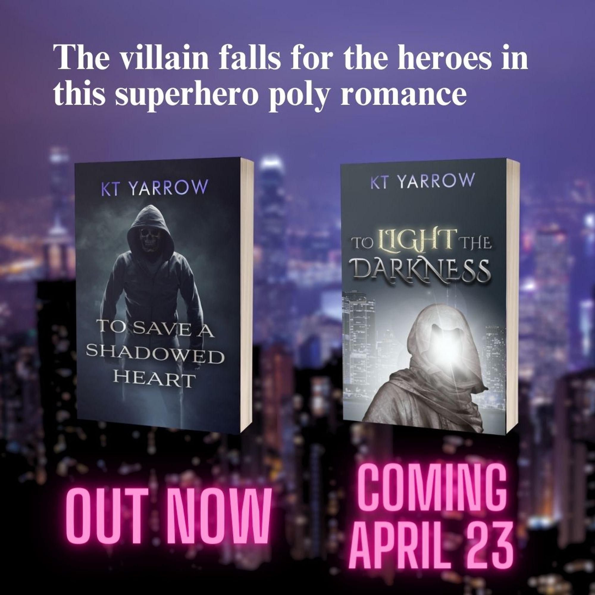 On a blurry city skyline, an image of a paperback version of To Save a Shadowed Heart is on the left with the sequel, To Light the Darkness, on the right. At the top, white text reads "The villain falls for the heroes in this superhero poly romance." Below the left book, pink words say "Out Now," and below the right book, "Coming April 23."