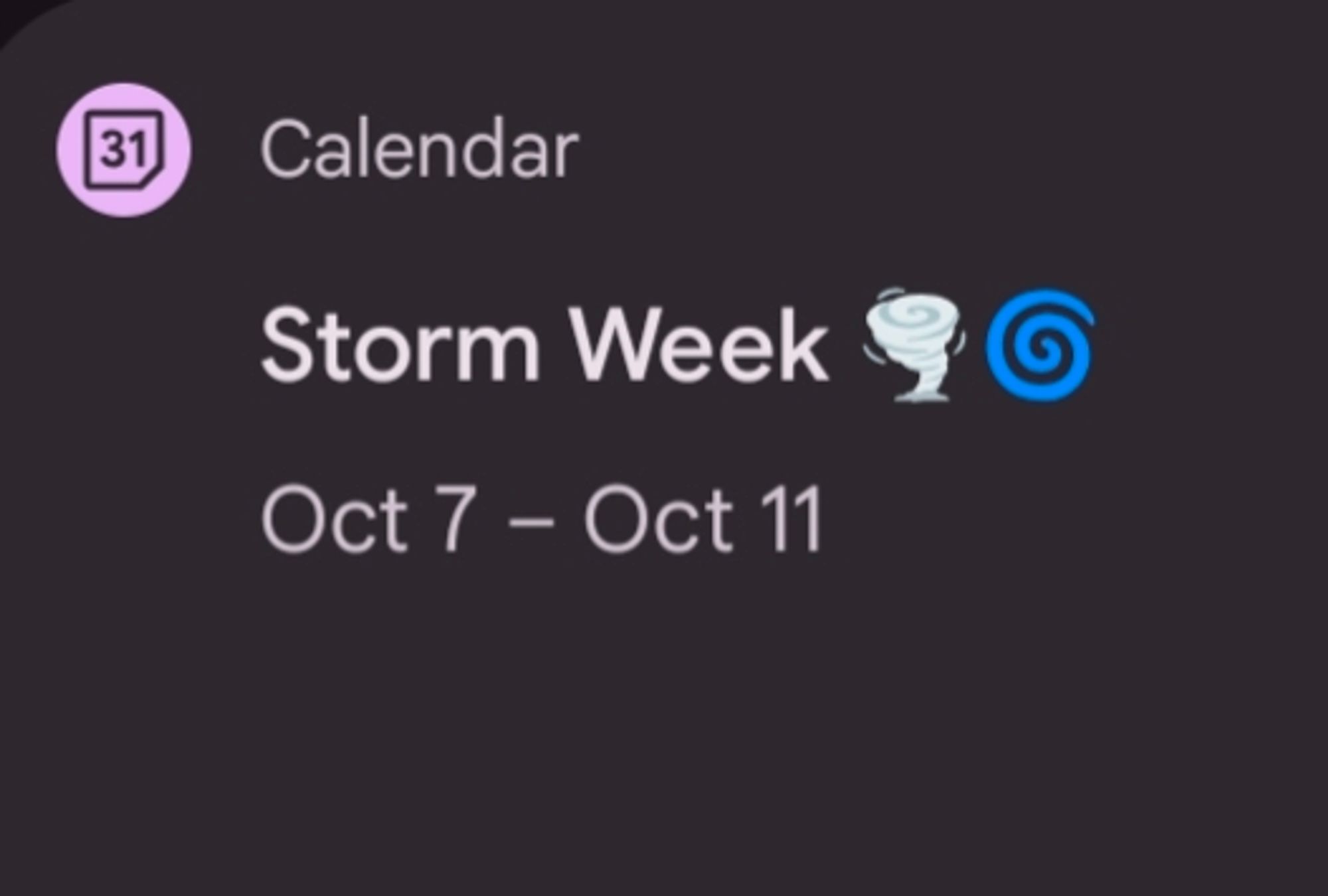 Screenshot of a Calendar notification.

It's a reminder that Storm Week begins on Oct 7, the day Max & Chloe reunited, to Oct 11, the day the girls vowed to be together forever.