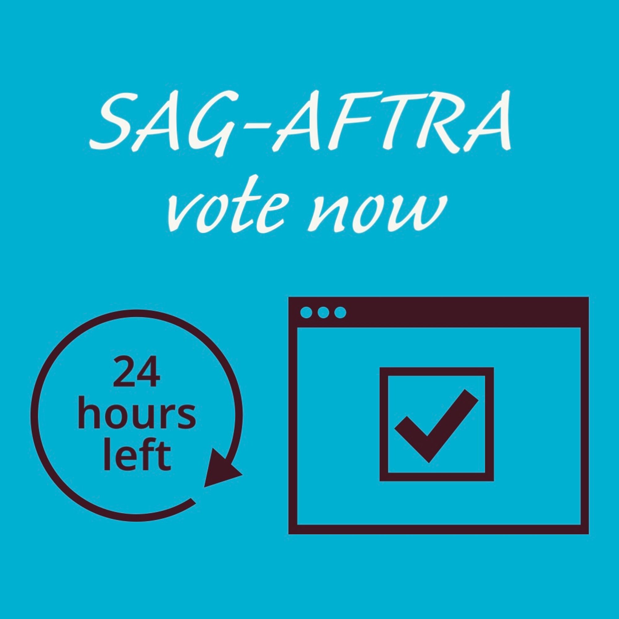 SAG-AFTRA vote now 

[graphic of a circle arrow with the words “24 hours left” inside of it] 

[graphic of a computer window with a checked checkbox in it]