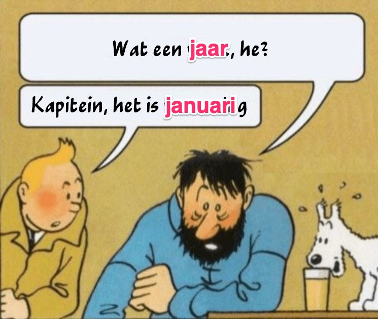 Haddock: Wat een jaar, he?

Kuifje: Kapitein, het is januari