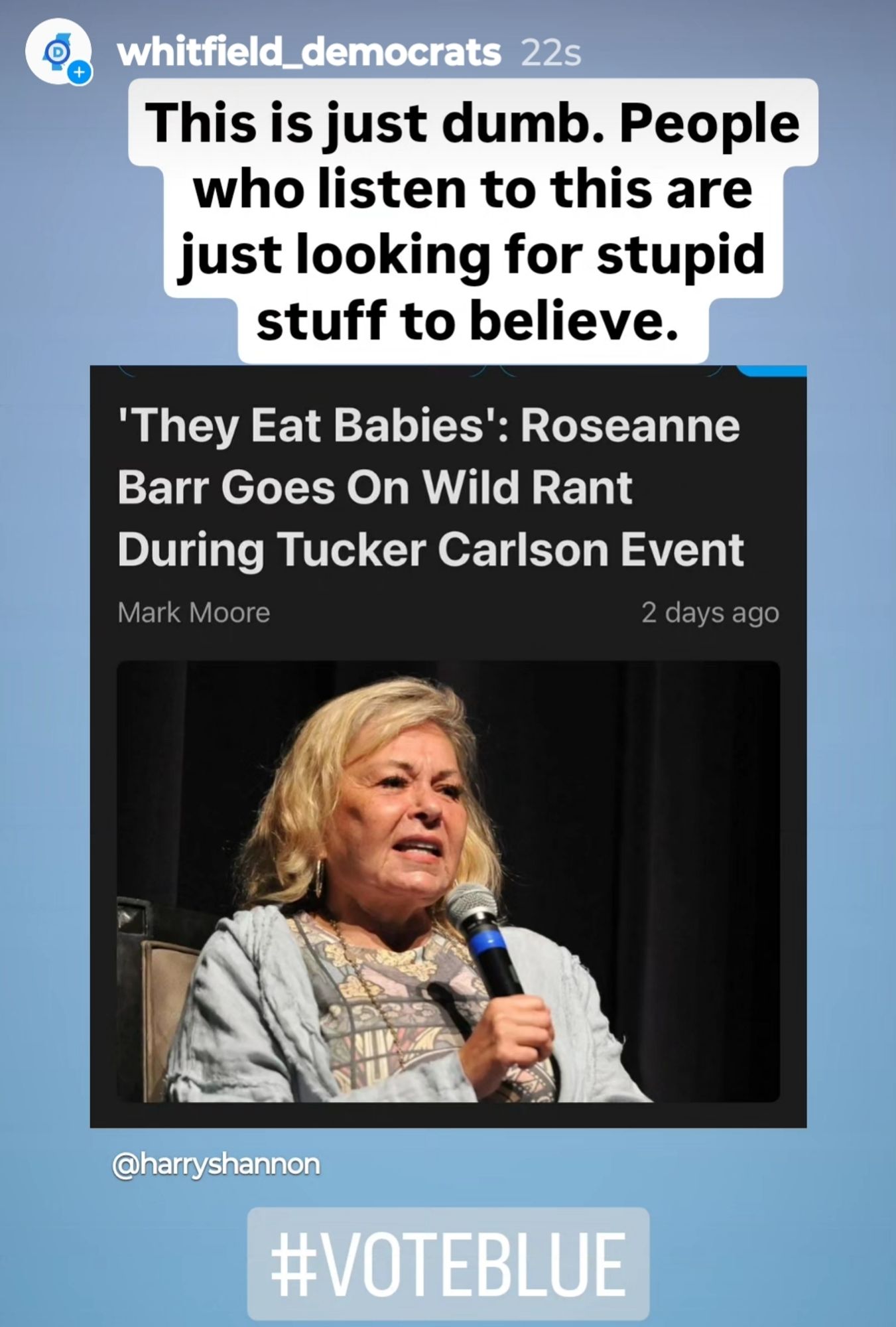 It's a picture of a news story about Roseanne Barr going on a wild rant during a Tucker Carlson event, saying "they eat babies."

Originally posted by @harryshannon

This is just dumb. People who listen to this are just looking for stupid stuff to believe. 
#voteblue