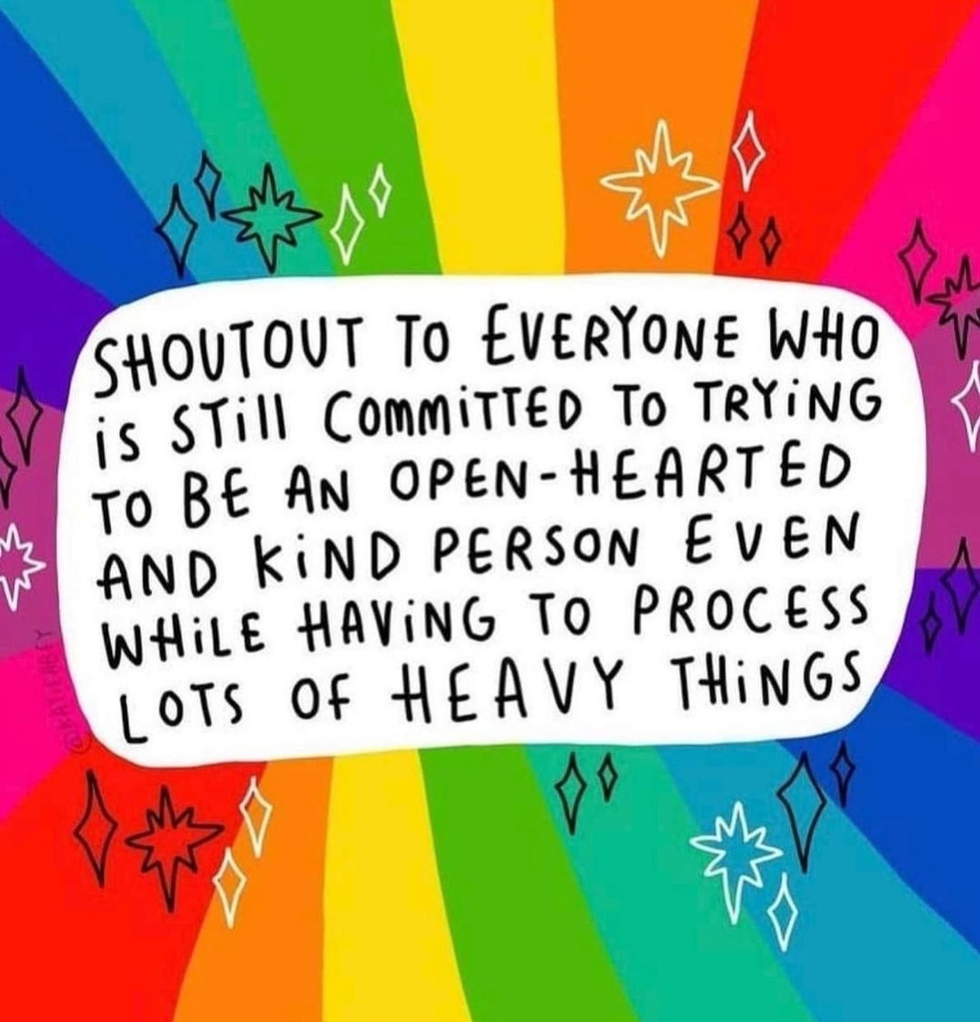 Shout out to everyone who is still committed to trying to be an open-hearted and kind person even while having to process lots of heavy things.