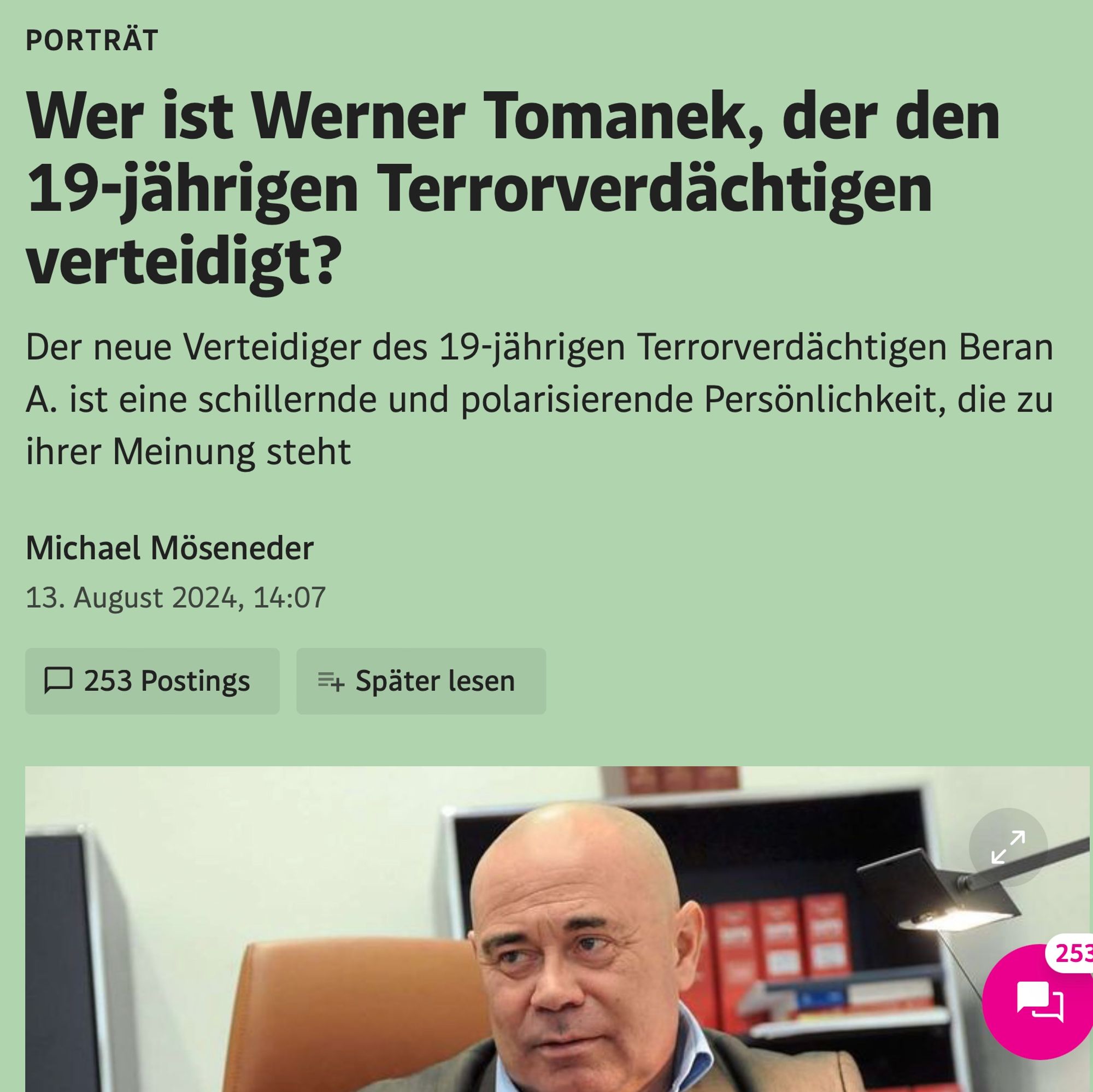 Screenshot Teaser Standard-Artikel:
Wer ist Werner Tomanek, der den 19-jährigen Terrorverdächtigen verteidigt?
Der neue Verteidiger des 19-jährigen Terrorverdächtigen Beran A. ist eine schillernde und polarisierende Persönlichkeit, die zu ihrer Meinung steht