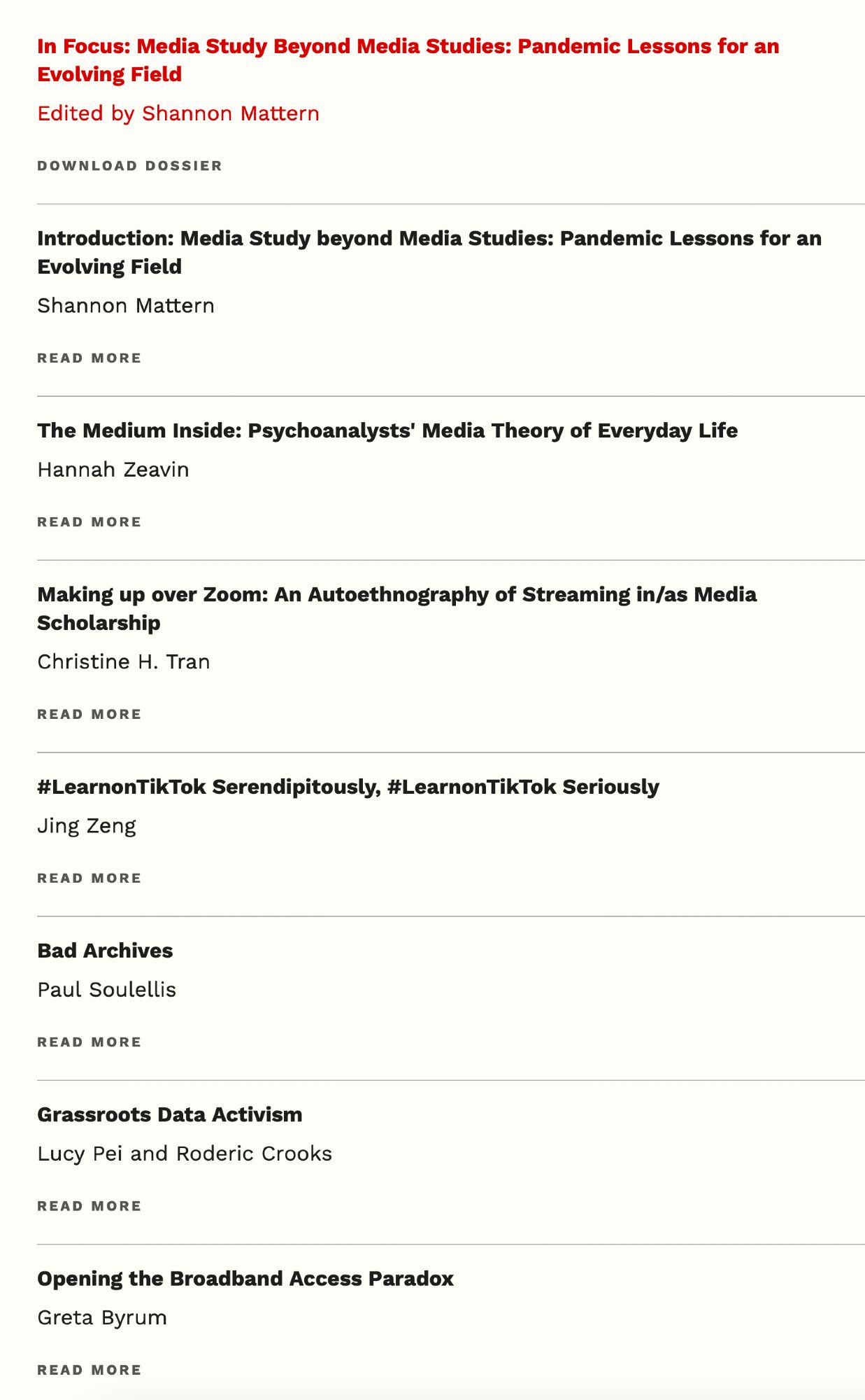 Introduction: Media Study beyond Media Studies: Pandemic Lessons for an Evolving Field

Shannon Mattern
Read more

The Medium Inside: Psychoanalysts' Media Theory of Everyday Life

Hannah Zeavin
Read more

Making up over Zoom: An Autoethnography of Streaming in/as Media Scholarship

Christine H. Tran
Read more

#LearnonTikTok Serendipitously, #LearnonTikTok Seriously

Jing Zeng
Read more

Bad Archives

Paul Soulellis
Read more

Grassroots Data Activism

Lucy Pei and Roderic Crooks
Read more

Opening the Broadband Access Paradox

Greta Byrum
Read more