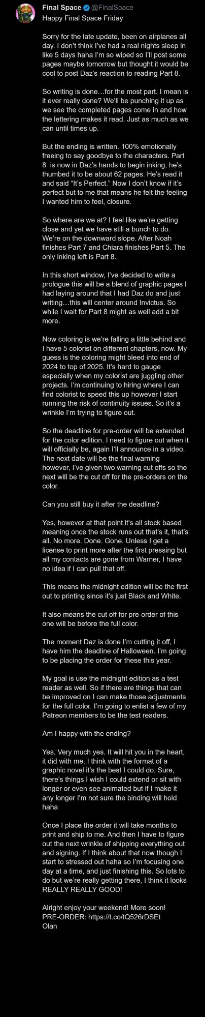 - Writing is mostly done, but revisions will continue as pages and lettering are completed.
- The ending is fully written, and Daz is inking Part 8, which is 62 pages long.
- Other parts are still in progress: Noah is finishing Part 7, Chiara is completing Part 5, and inking for Part 8 remains.
- A prologue is being added, centered on Invictus, using existing graphic pages.
- Coloring is behind schedule with five colorists working on different chapters, potentially extending into late 2024 or early 2025.
- Pre-order deadline for the color edition will be extended, with a final cutoff to be announced.
- Midnight edition (Black & White) will be printed first, and pre-order cutoff for it will be before the color edition.
- Midnight edition will also serve as a test version for feedback, involving Patreon members.
- Happy with the emotional ending, though some parts could have been expanded.
- Printing and shipping will take months after placing the order, with additional stress of managin