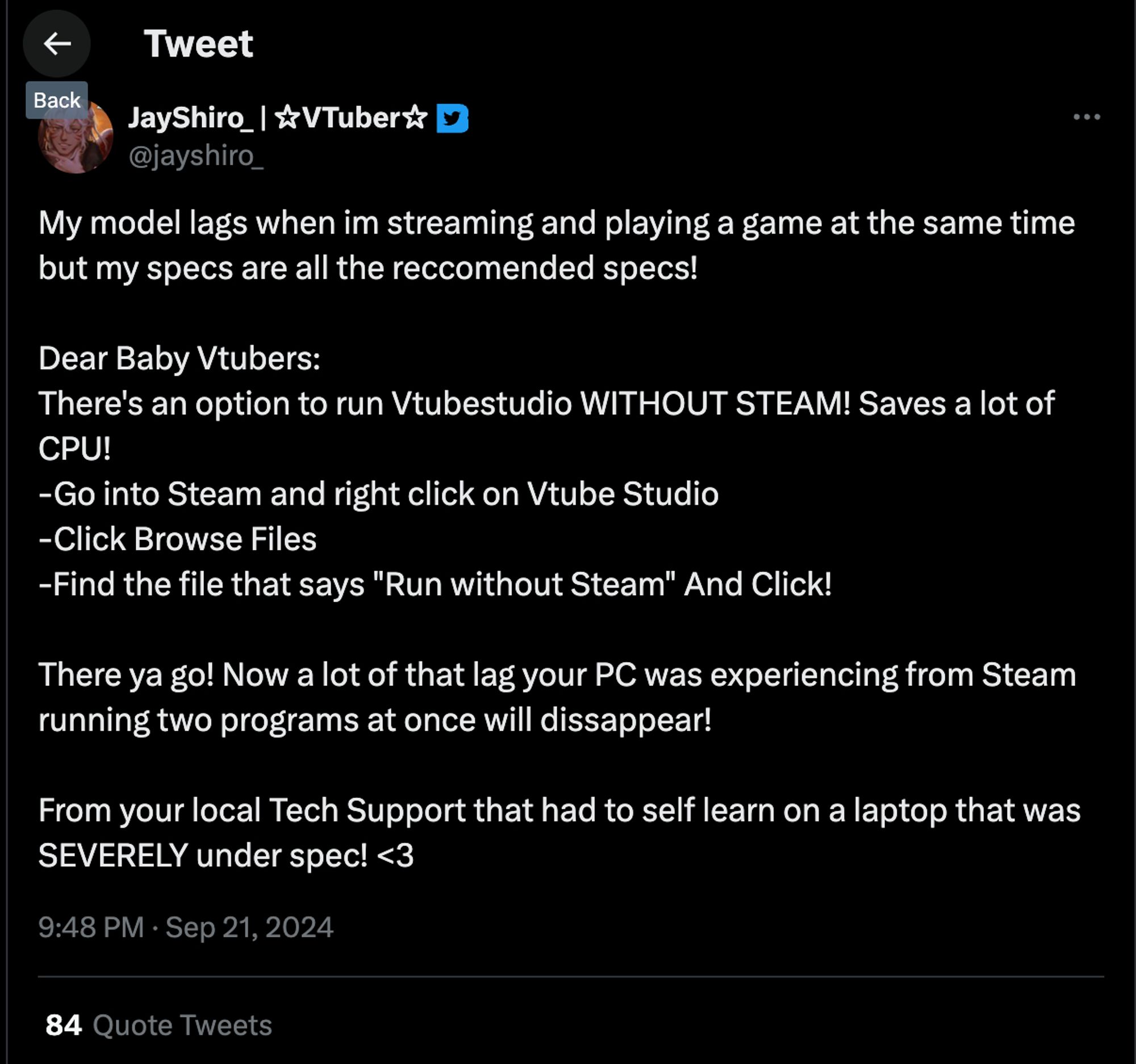 Screenshot of a Tweet by @jayshiro_ showing how to run VTubeStudio without Steam.
"Dear Baby Vtubers:
There's an option to run Vtubestudio WITHOUT STEAM! Saves a lot of CPU! 
-Go into Steam and right click on Vtube Studio
-Click Browse Files
-Find the file that says "Run without Steam" And Click!"