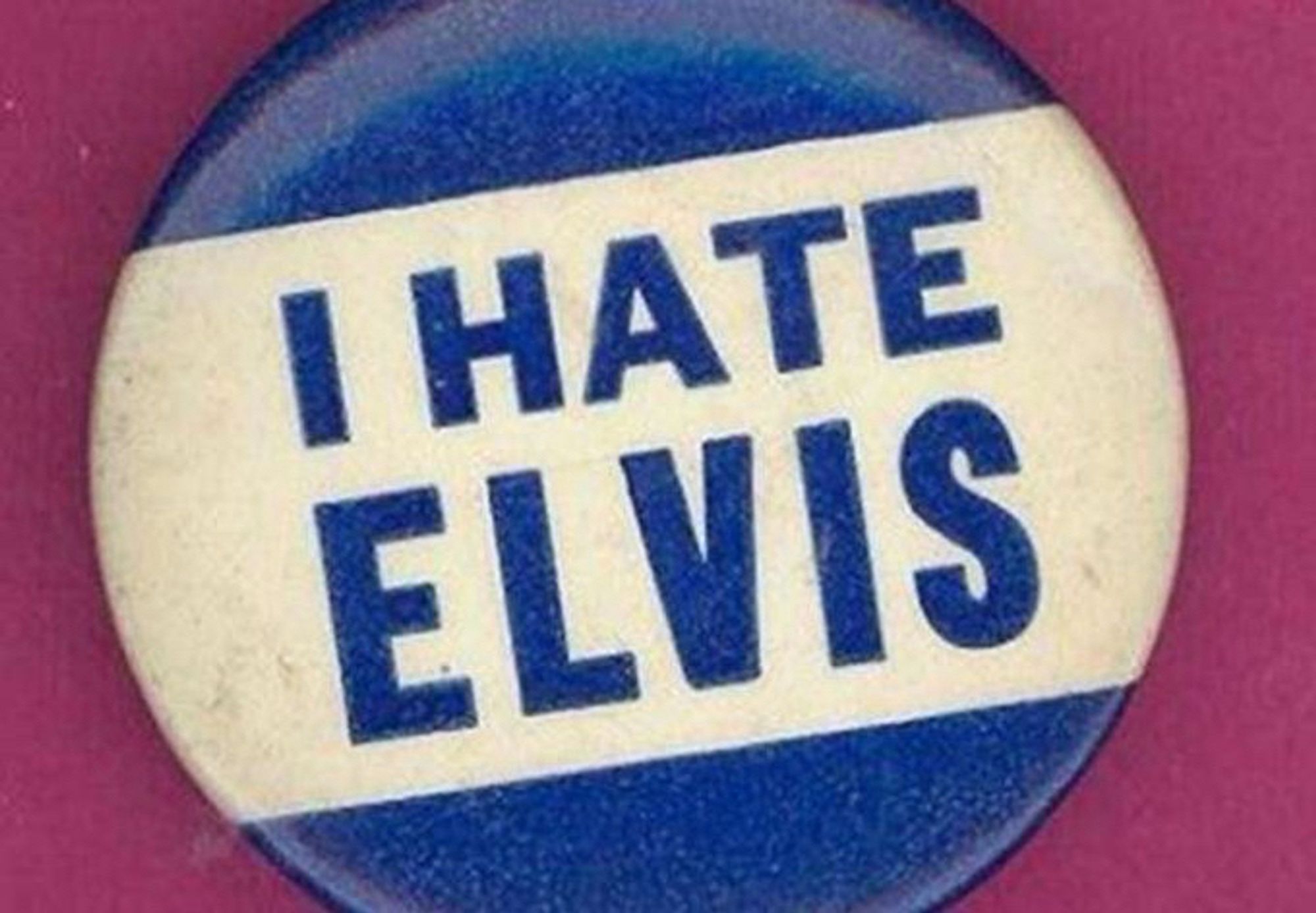 Button that says, “I hate Elvis.”