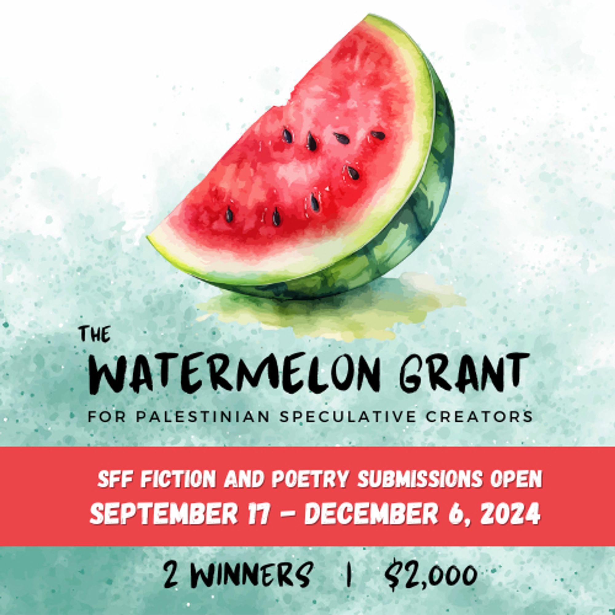 [Illustration of a watermelon slice on a green speckled background]
The Watermelon Grant for Palestinian Speculative Creators: SFF Fiction and Poetry Submissions open September 17-December 6, 2024. 2 winners, $2000