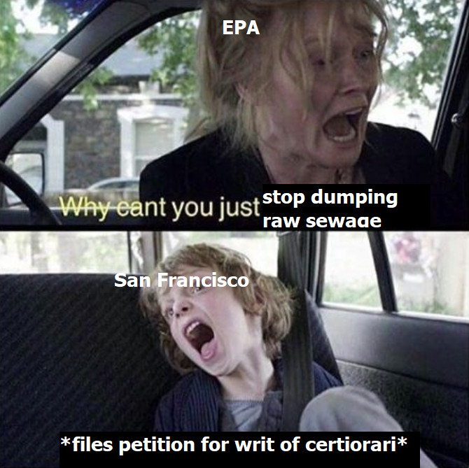 Babadook "why can't you just be normal" meme but the mom is the EPA yelling "why can't you just stop dumping raw sewage" and the kid is San Francisco filing a petition for a writ of certiorari