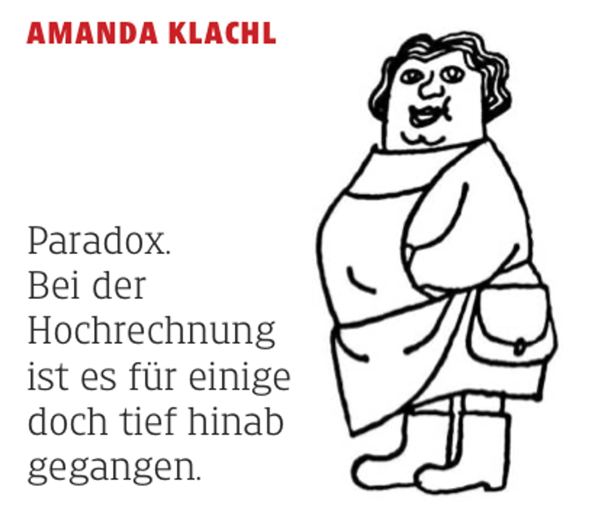 Screenshot aus der Tageszeitung Kleine Zeitung. Er zeigt den Text der Figur AMANDA KLACHL, die seit Jahrzehnten für passende Sprüche zu aktuellen Themen sorgt. Auch heute. Ihr Text zur Wahl in Österreich:
 
Paradox. Bei der Hochrechnung ist es für einige doch tief hinab gegangen.