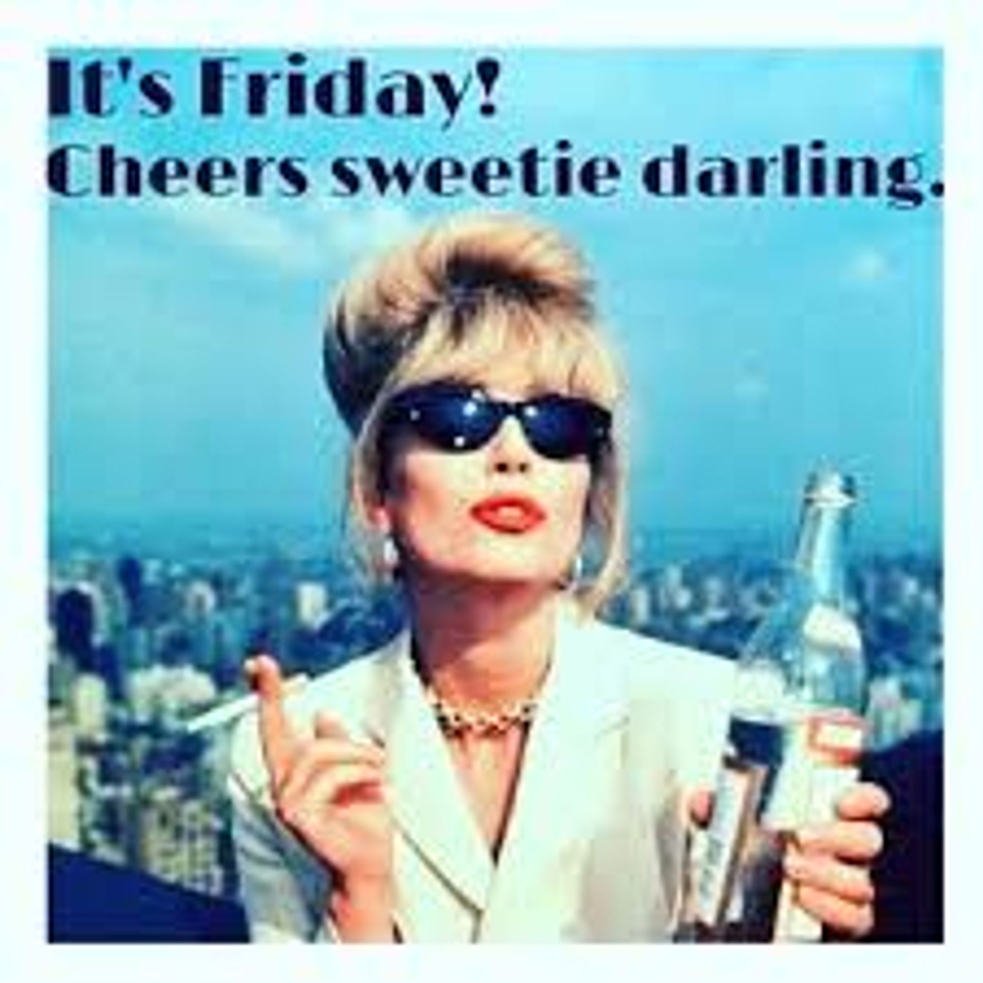 Een blonde vrouw (Joanna Lumley) staat met een fles in haar linkerhand en een sigaret in haar andere hand voor een vergezicht over een stad met een blauwe hemel. Ze heeft een zonnebril op en een goudkleurige ketting. Zeg zegt: It's friday! Cheers sweetie darling.