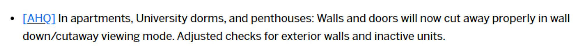 In apartments, University dorms, and penthouses: Walls and doors will now cut away properly in wall down/cutaway viewing mode. Adjusted checks for exterior walls and inactive units.