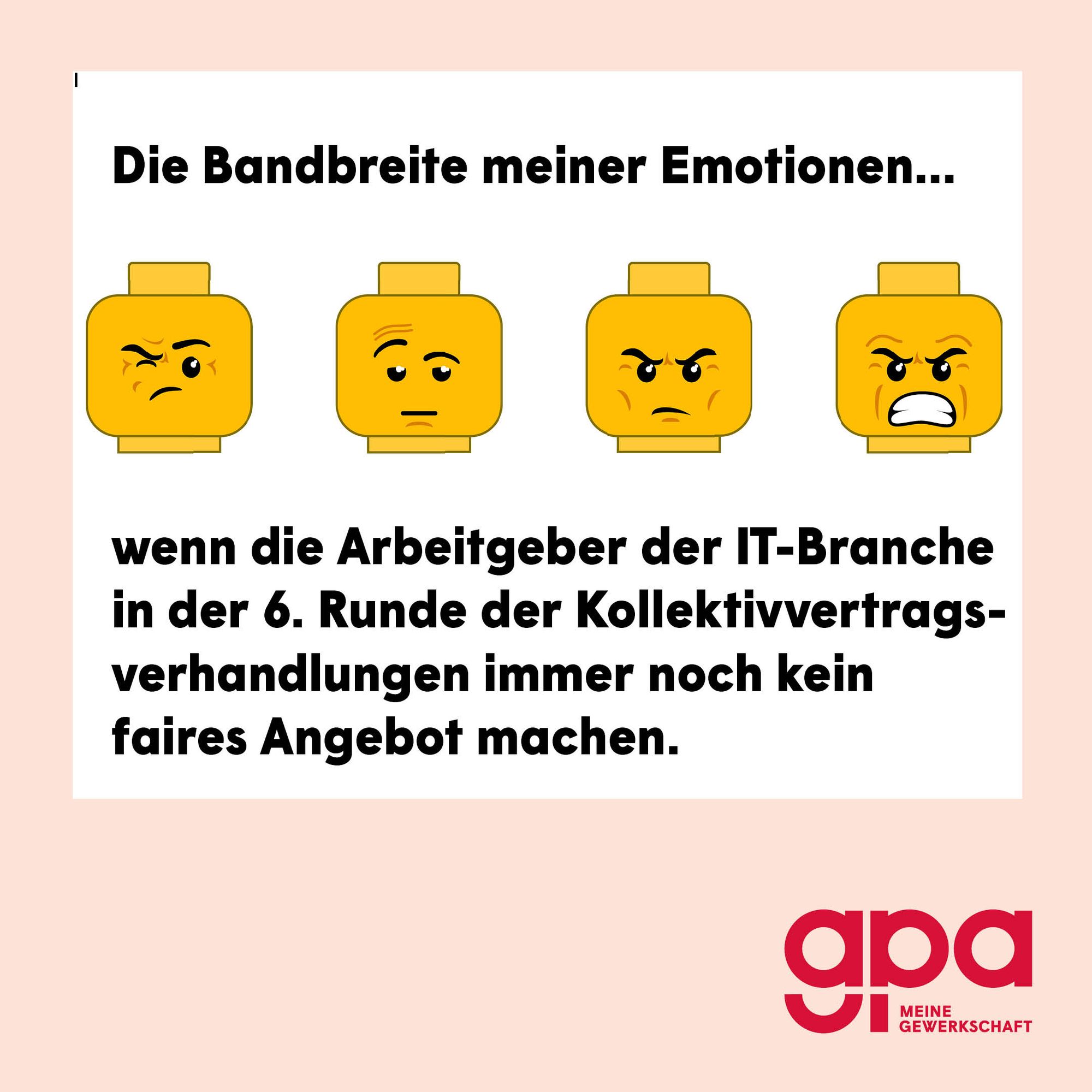 Eine Gruppe gelber Lego-Gesichter mit verärgertem Gesichtsausdruck. 

Caption: 
Die Bandbreite meiner Emotionen...
wenn die Arbeitgeber in der IT-Branche in der 6. Runde der KV-Verhandlungen immer noch kein faires Angebot machen. 