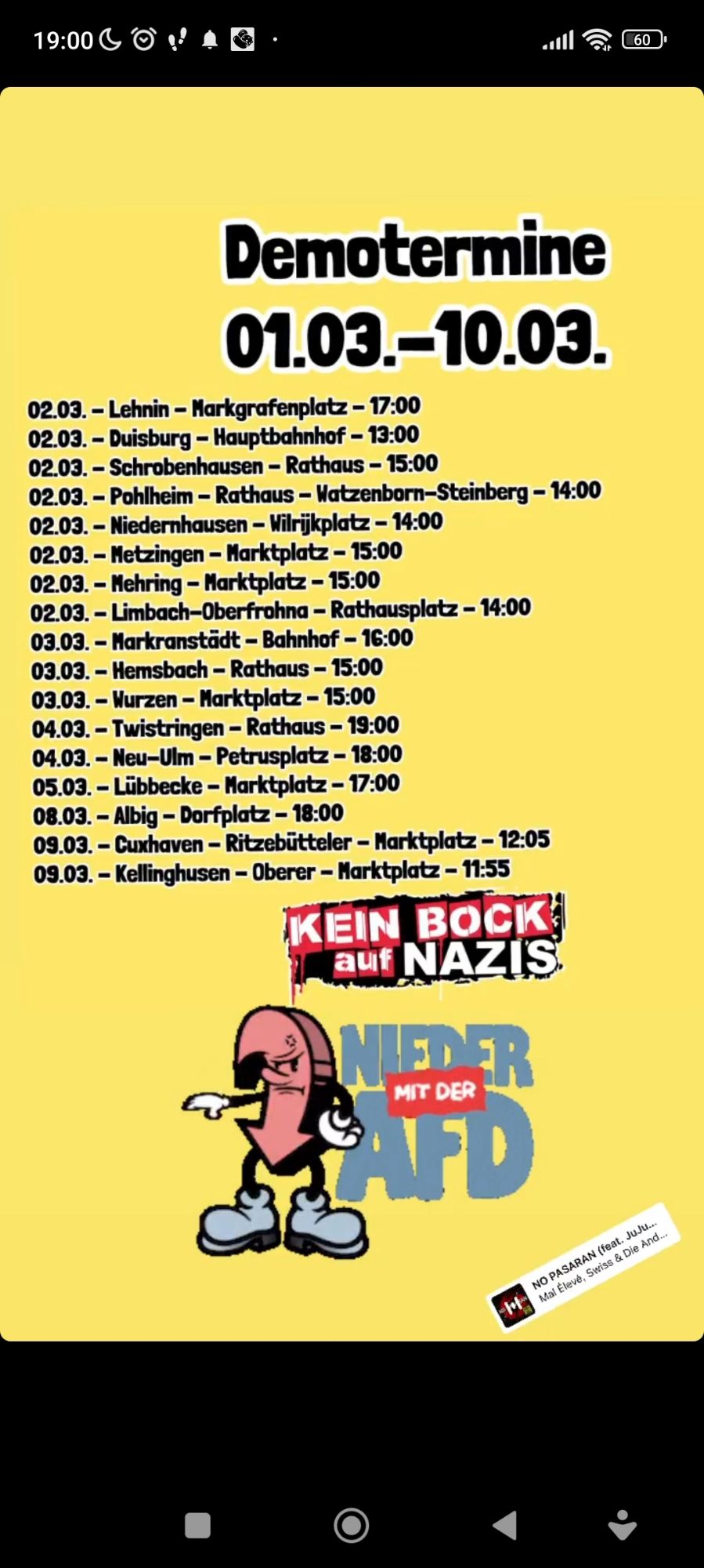 Demotermine 01.03.-10.03.

02.03. - Lehnin - Markgrafenplatz - 17:00
02.03.- Duisburg - Hauptbahnhof - 13:00
02.03. - Schrobenhausen - Rathaus - 15:00
02.03. - Pohlheim - Rathaus - Watzenborn-Steinberg - 14:00
02.03. - Niedernhausen - Wilrijkplatz - 14:00
02.03. - Metzingen - Marktplatz - 15:00
02.03.- Mehring - Marktplatz - 15:00
02.03.- Limbach-Oberfrohna - Rathausplatz - 14:00
03.03.- Markranstädt - Bahnhof - 16:00
03.03.- Hemsbach - Rathaus - 15:00
03.03.- Wurzen - Marktplatz - 15:00
04.03. - Twistringen - Rathaus - 19:00
04.03. - Neu-Ulm - Petrusplatz - 18:00
05.03. - Lübbecke - Marktplatz - 17:00
08.03.- Albig - Dorfplatz - 18:00
09.03. - Cuxhaven - Ritzebütteler - Marktplatz - 12:05 09.03. - Kellinghusen - Oberer - Marktplatz - 11:55