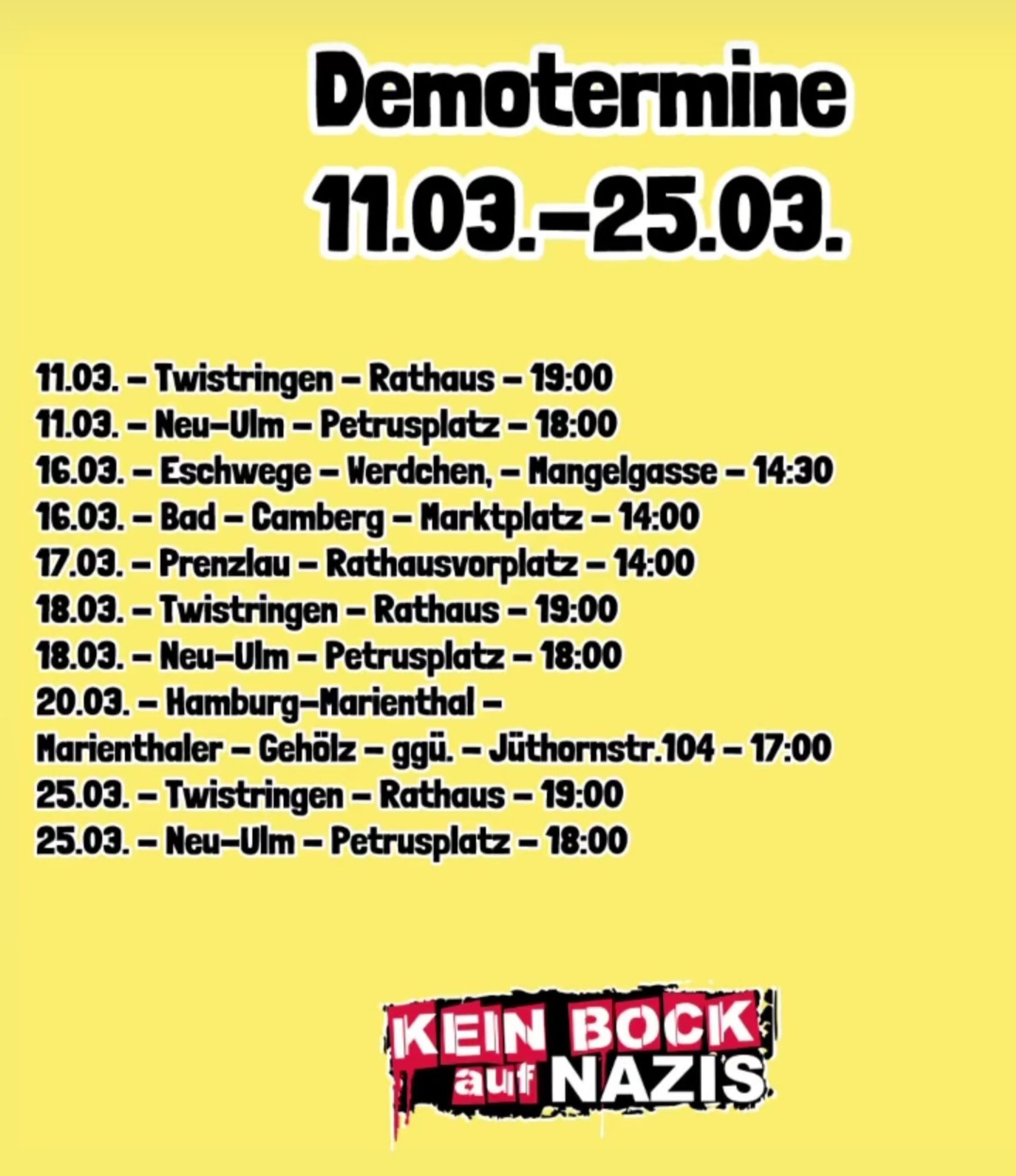 Demotermine

11.03.-25.03.

11.03. - Twistringen - Rathaus - 19:00
11.03. - Neu-Ulm - Petrusplatz - 18:00
16.03. - Eschwege – Werdchen, – Mangelgasse - 14:30
16.03. - Bad - Camberg - Marktplatz - 14:00
17.03. - Prenzlau - Rathausvorplatz – 14:00
18.03. - Twistringen - Rathaus - 19:00
18.03.- Neu-Ulm - Petrusplatz - 18:00
20.03. - Hamburg-Marienthal - Marienthaler - Gehölz - ggü. - Jüthornstr.104 – 17:00
25.03. - Twistringen - Rathaus – 19:00
25.03. - Neu-Ulm - Petrusplatz - 18:00