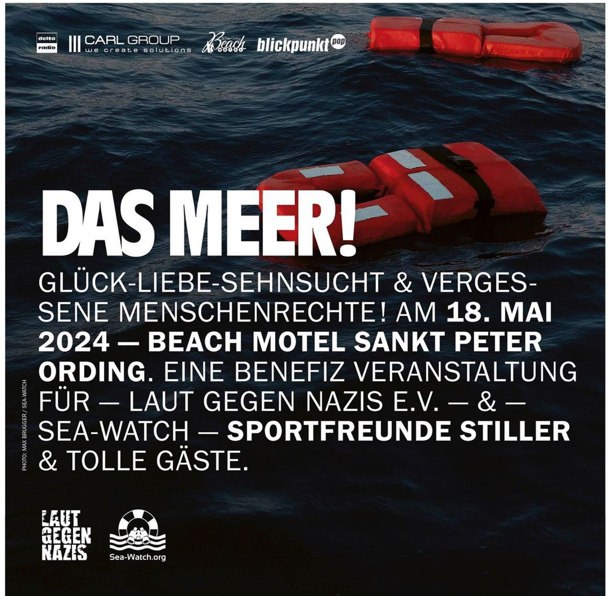 delto radio

||| CARL GROUP we create solutions

Beach blickpunkt pop

DAS MEER!

GLÜCK-LIEBE-SEHNSUCHT & VERGES- SENE MENSCHENRECHTE! AM 18. ΜΑΙ 2024-BEACH MOTEL SANKT PETER ORDING. EINE BENEFIZ VERANSTALTUNG FÜR - LAUT GEGEN NAZIS E.V. - & SEA-WATCH - SPORTFREUNDE STILLER & TOLLE GÄSTE.

PHOTO: MAX BRUGGER/SEA-WATCH

LAUT GEGEN NAZIS