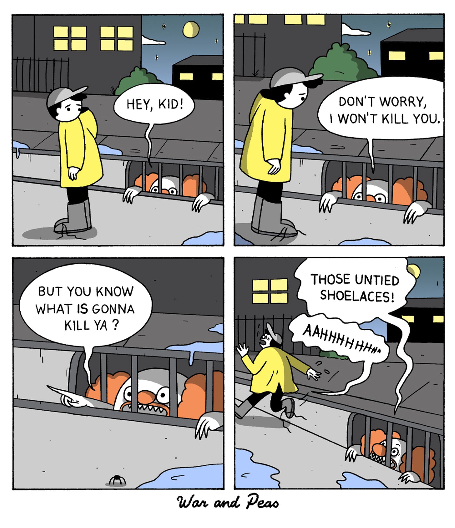 4-panel comic by War and Peas. Panel 1: A kid in a yellow raincoat is walking by a storm drain at night. A creepy figure, resembling a clown with red hair, peers out and says, "Hey, kid!" Panel 2: The kid looks down at the figure, who reassures, "Don't worry, I won't kill you." Panel 3: The clownish figure adds ominously, "But you know what is gonna kill ya?" Panel 4: As the kid runs away, the clown yells, "Those untied shoelaces!" The kid screams, "AAAHHHHH!"