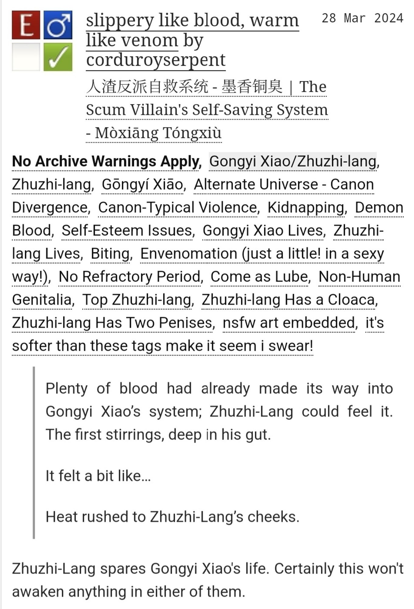 slippery like blood, warm
like venom by corduroyserpent

人渣反派自救系统 - 墨香铜臭 | The
Scum Villain's Self-Saving System
Mòxiāng Tóngxiu

No Archive Warnings Apply, Gongyi Xiao/Zhuzhi-lang, Zhuzhi-lang, Gōngyí Xião, Alternate Universe - Canon Divergence, Canon-Typical Violence, Kidnapping, Demon Blood, Self-Esteem Issues, Gongyi Xiao Lives, Zhuzhi- lang Lives, Biting, Envenomation (just a little! in a sexy way!), No Refractory Period, Come as Lube, Non-Human Genitalia, Top Zhuzhi-lang, Zhuzhi-lang Has a Cloaca, Zhuzhi-lang Has Two Penises, nsfw art embedded, it's softer than these tags make it seem i swear!

Plenty of blood had already made its way into Gongyi Xiao's system; Zhuzhi-Lang could feel it. The first stirrings, deep in his gut.
It felt a bit like...

Heat rushed to Zhuzhi-Lang's cheeks.

Zhuzhi-Lang spares Gongyi Xiao's life. Certainly this won't awaken anything in either of them.