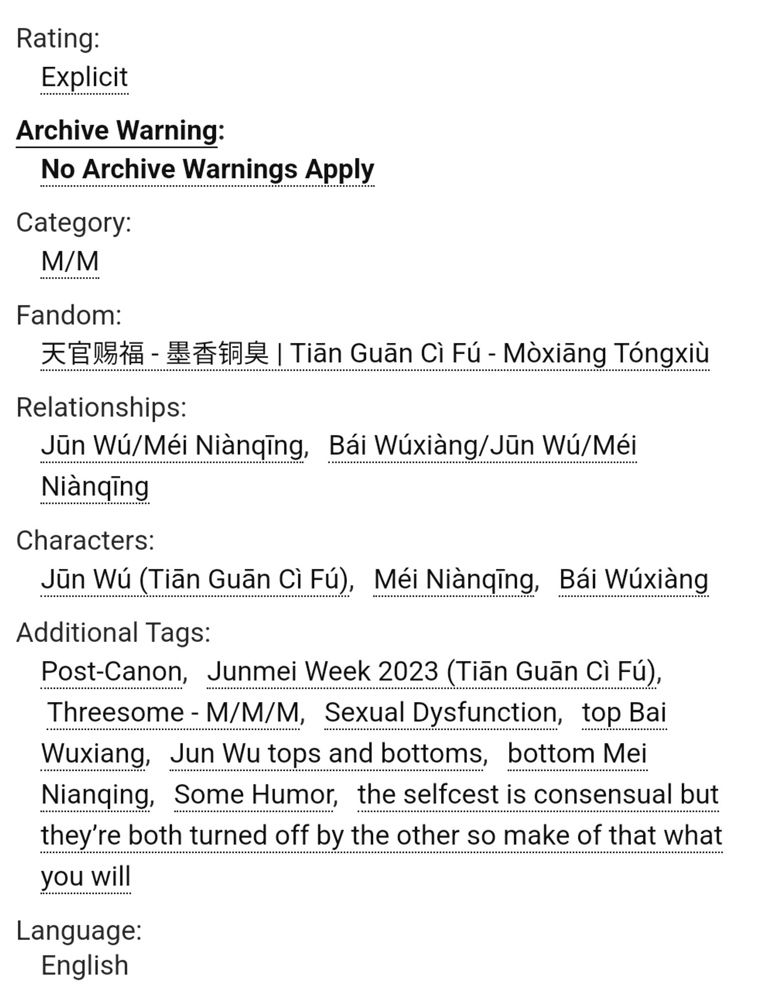 Rating: Explicit

Archive Warning: No Archive Warnings Apply
Category: M/M

Fandom: 天官赐福 - 墨香铜臭 | Tiān Guān Cì Fú - Mòxiāng Tóngxiù

Relationships: Jūn Wú/Méi Niànqīng, Bái Wúxiàng/Jūn Wú/Méi Niànqīng

Characters: Jūn Wú (Tiān Guān Cì Fú), Méi Niànqīng, Bái Wúxiàng

Additional Tags: Post-Canon, Junmei Week 2023 (Tiān Guān Cì Fú), Threesome - M/M/M, Sexual Dysfunction, top Bai Wuxiang, Jun Wu tops and bottoms, bottom Mei Nianqing, Some Humor, the selfcest is consensual but they’re both turned off by the other so make of that what you will

Language: English