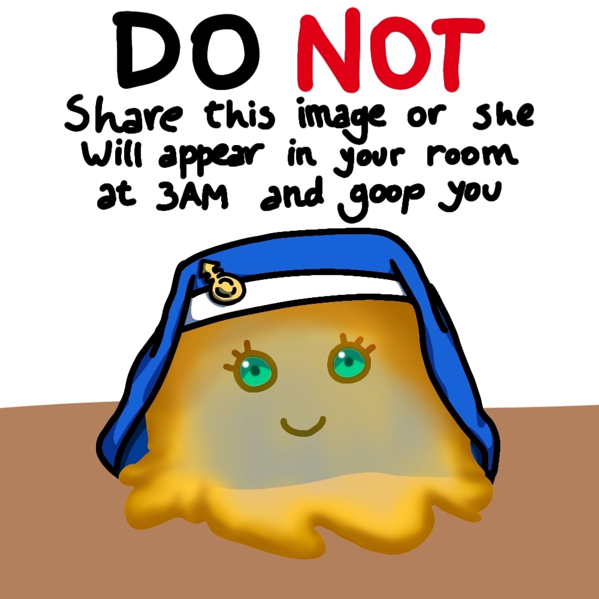 A drawing of a small yellow slime creature with green eyes and a simple smile wearing Bridget's hat (from the game guilty gear) and the text "Do not share this image or she will appear in your room at 3AM and goop you"