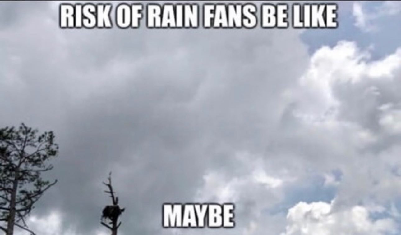 a photo of a cloudy sky with the text "risk of rain fans be like: maybe"