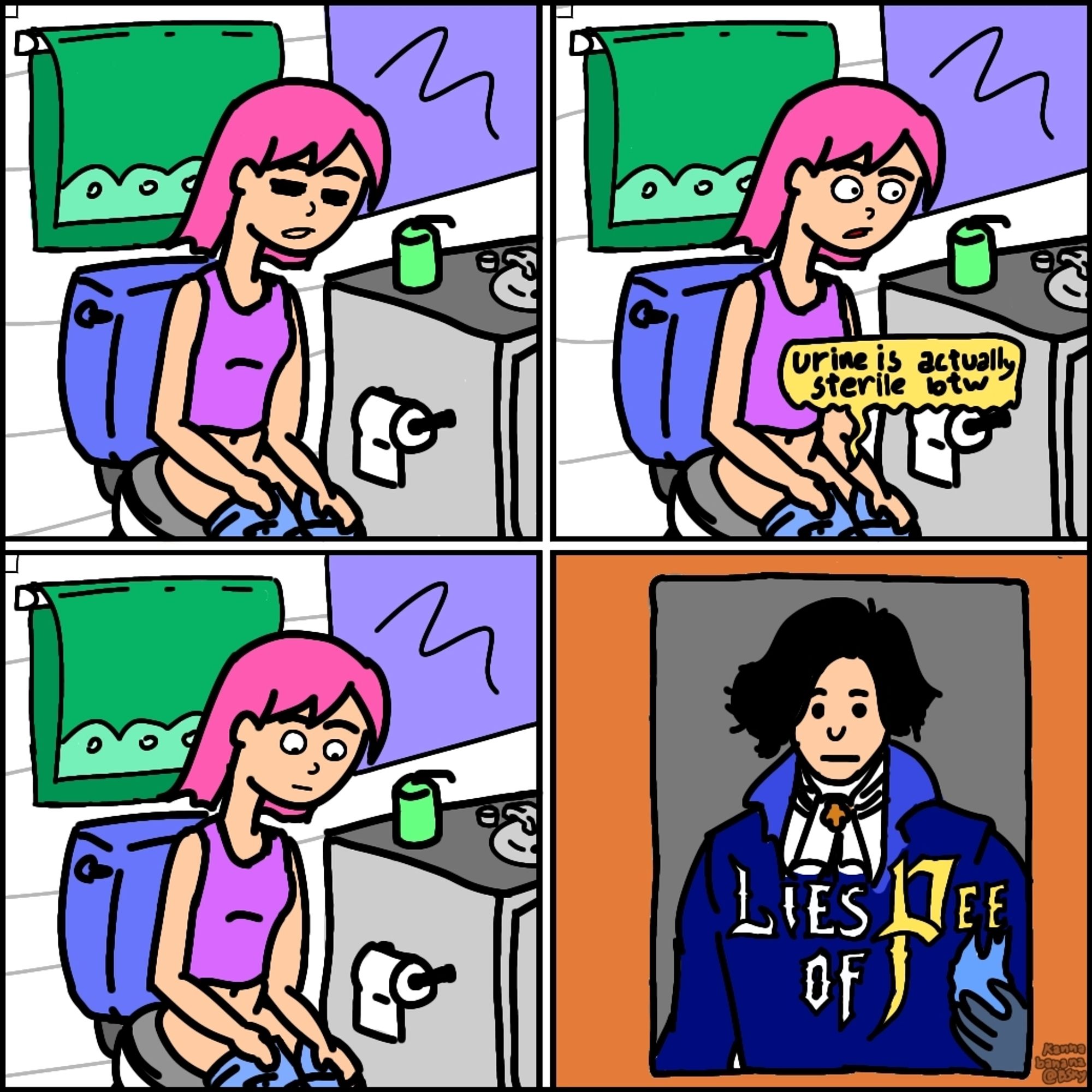 A 4 panel comic depicting a woman with pink hair and light blue shorts in the bathroom. First panel: Character is sitting on the toilet relaxed. Second panel: a voice comes from the toilet saying "urine is actually sterile btw", the speech bubble is yellow and dripping, the character is shocked but paralyzed. Third panel: Character is still sitting still but confused and looks into the toilet. Fourth panel: the cover of the game "Lies of P", but edited so instead of just the letter "P, the word "Pee" is written.