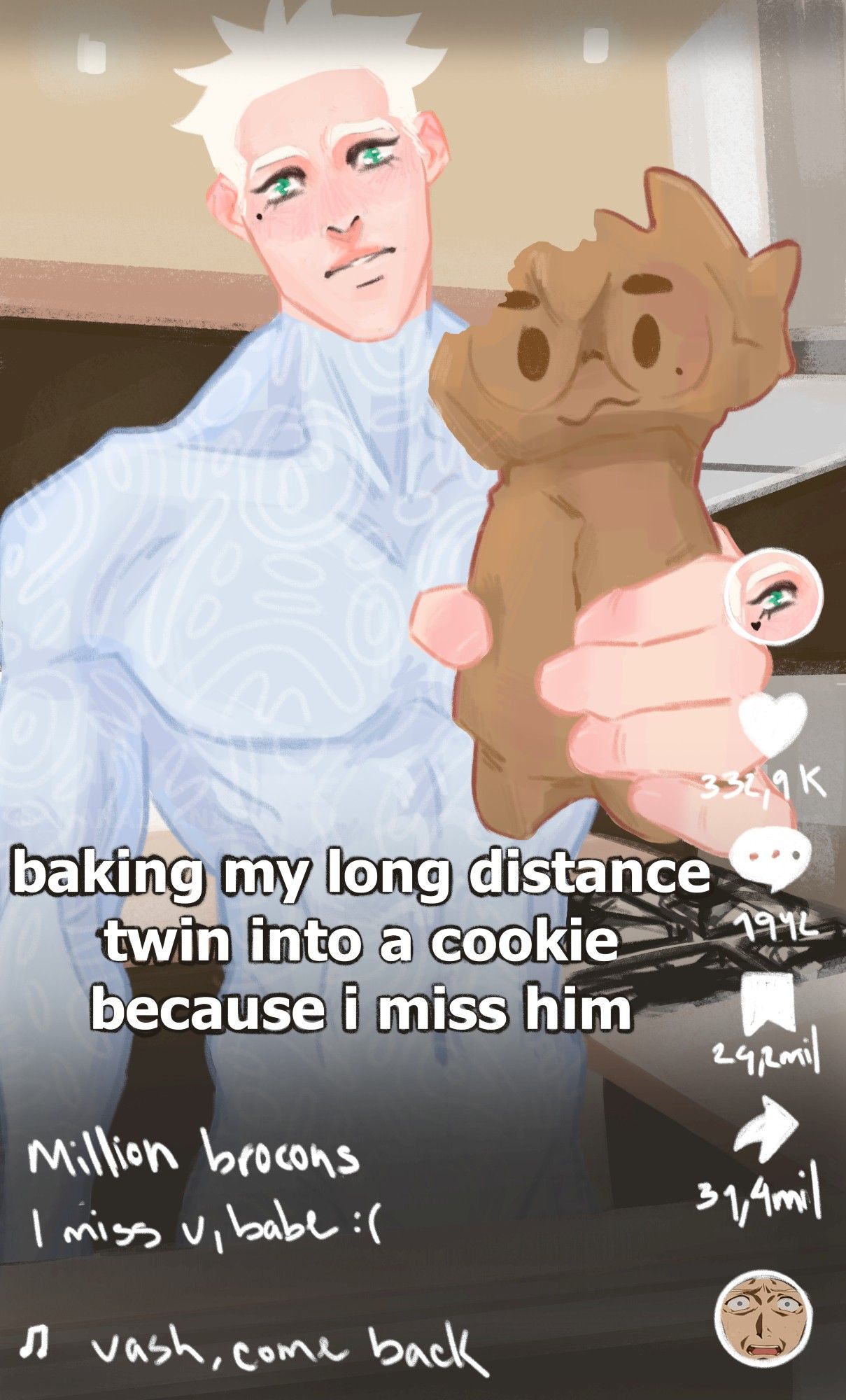 [ENG] knives' tiktok account (called "million brocons") screenshot where he holds a cookie with the shape of teruvash with a caption that says "baking my long-distance twin into a cookie because i miss him". the description says: "I miss u, babe :(" and the audio's title "vash, come back".
.
[SPA] un screenshot de la cuenta de knives en tiktok (llamada "million brocons") donde sostiene una galleta con la forma de teruvash y un caption que dice "horneando a mi gemelo de larga distancia en una galleta porque lo extraño". la descripción dice : "te extraño, bebé :(" y el audio "vash, regresa".