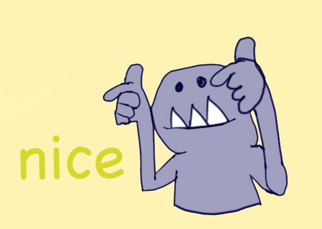 A messy digital drawing of a monster with three triangular teeth giving finger guns. Next to it, “nice” is written in comic sans.