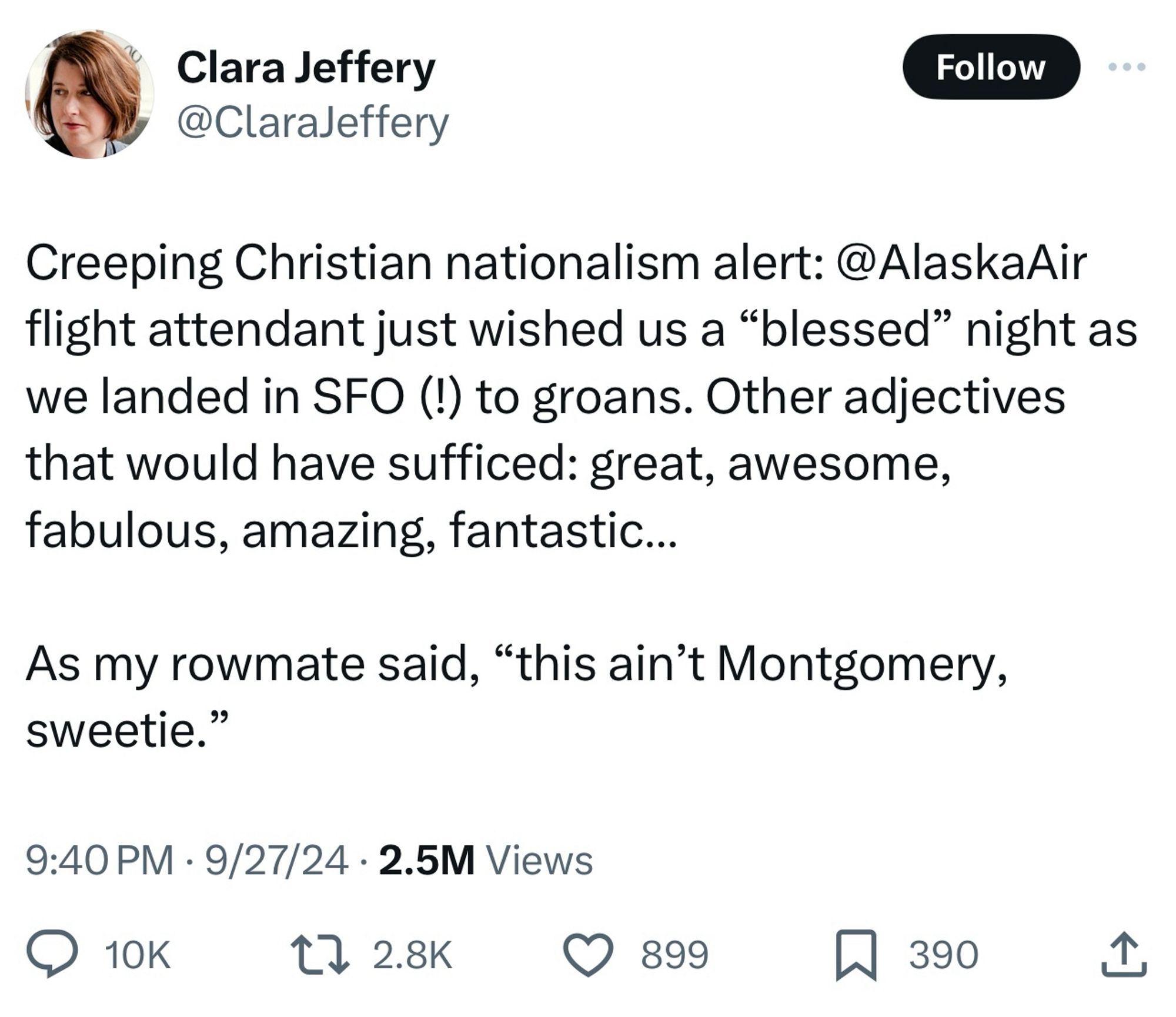 Screenshot of a tweet by Clara Jeffery, editor-in-chief of Mother Jones, that says:

“Creeping Christian nationalism alert: @AlaskaAir flight attendant just wished us a ‘blessed’ night as we landed in SFO (!) to groans. Other adjectives that would have sufficed: great, awesome, fabulous, amazing, fantastic...

“As my rowmate said, ‘this ain't Montgomery, sweetie.’”