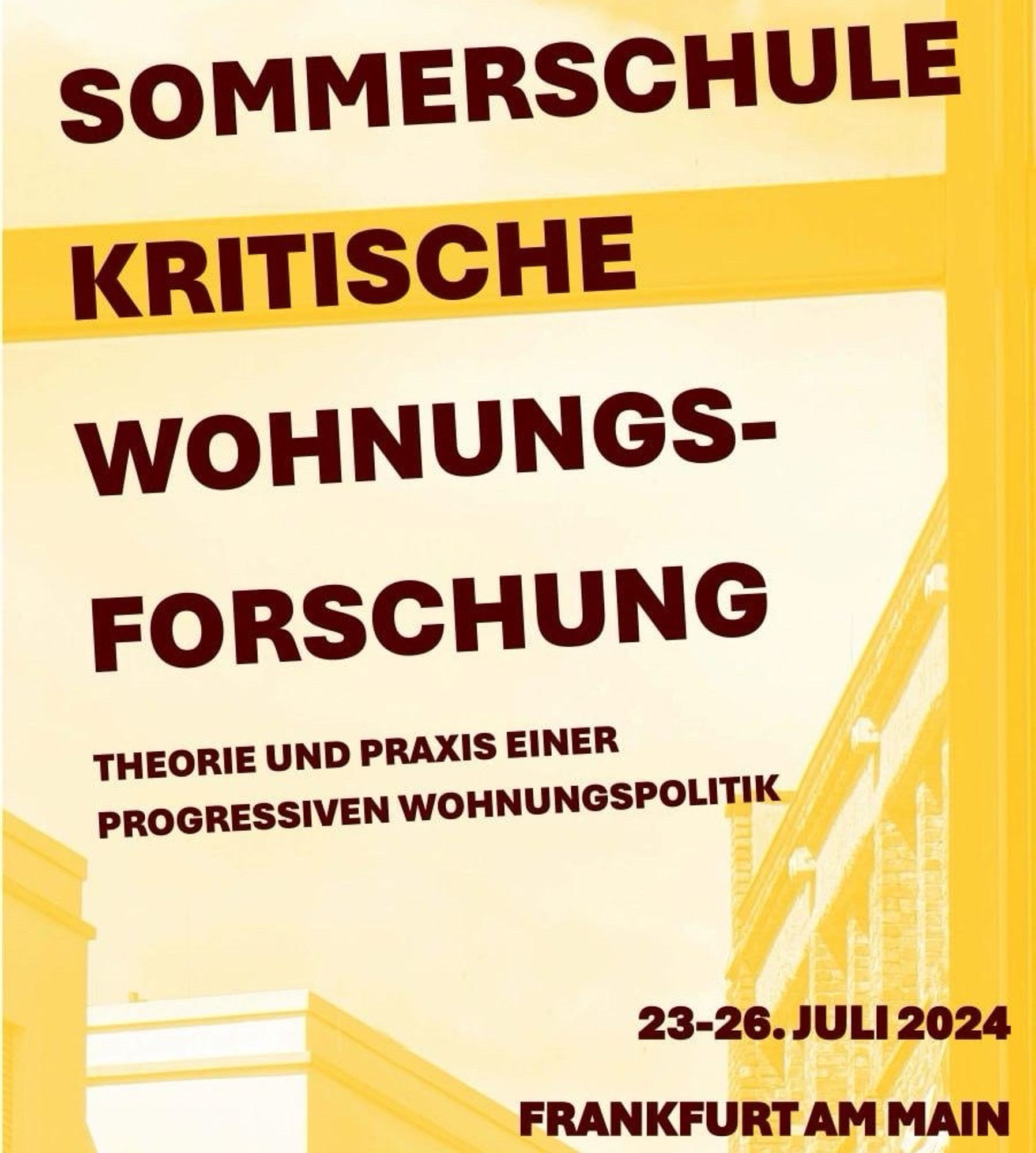 SOMMERSCHULE
KRITISCHE
WOHNUNGS-FORSCHUNG
THEORIE UND PRAXIS EINER PROGRESSIVEN WOHNUNGSPOLITIK
23-26. JULI 2024
FRANKFURT AM MAIN