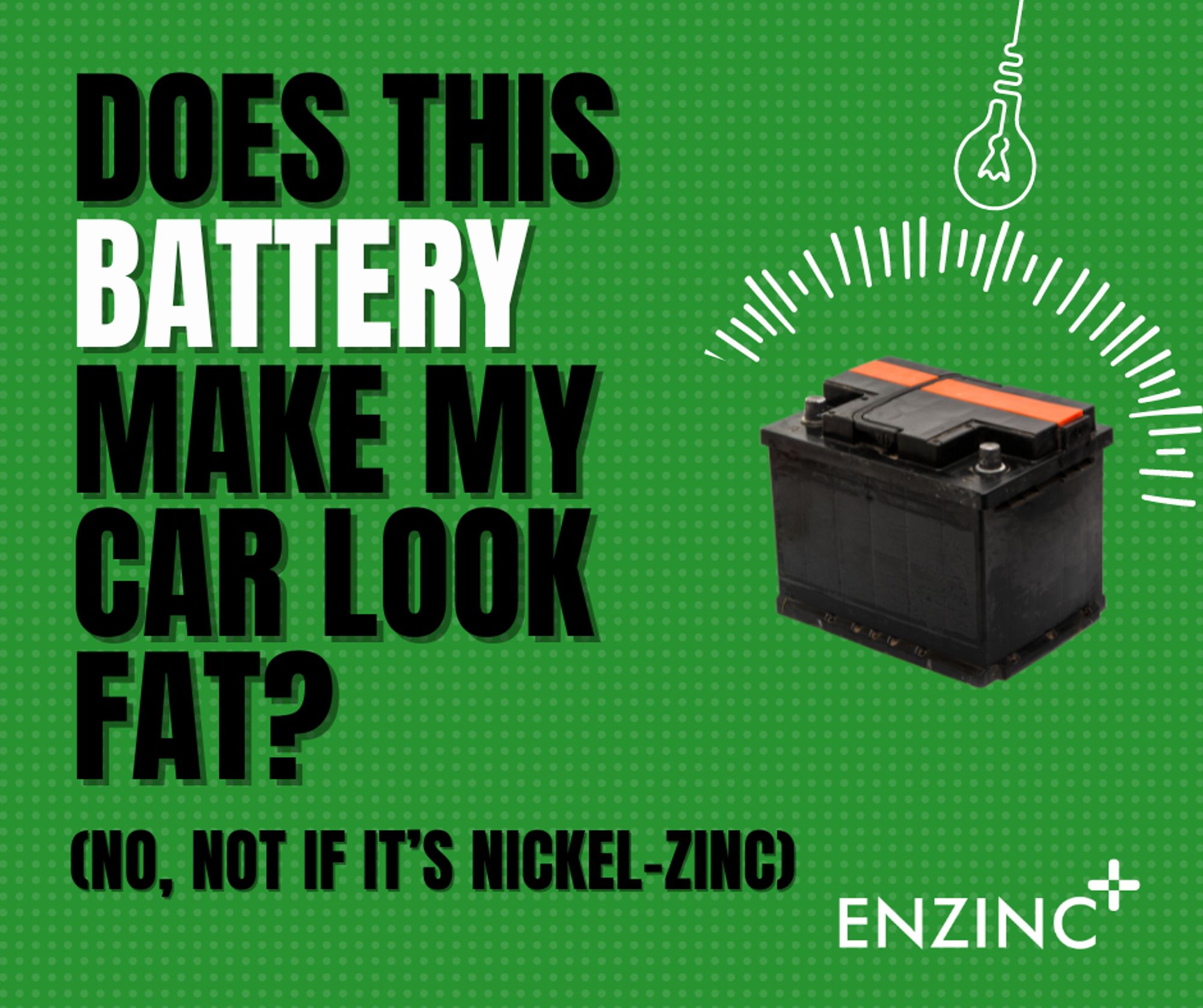 Graphic with car battery and text: Does this battery make my car look fat? (Nop, not if it is nickel-zinc)