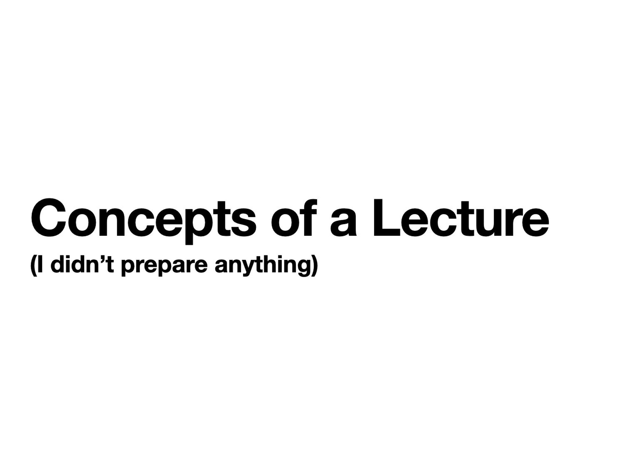 a title slide that says "Concepts of a Lecture (I didn't prepare anything)"