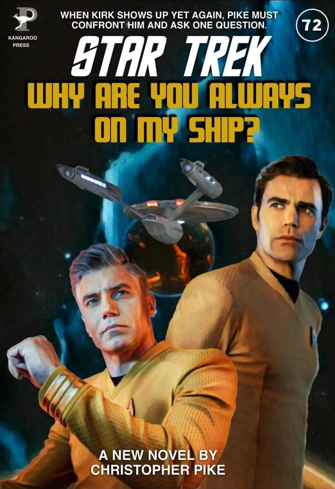 A mock-up of a Star Trek: Strange New Worlds novel in the style of an old Paperback book. 

Illustration shows Captain Pike (Anson Mount) and Commander Kirk (Paul Wesley) against a backdrop of the starship Enterprise in space approaching a volcanic planet. 

Text reads "Star Trek: Why Are You Always On My Ship? - a new novel by Christopher Pike"

Tagline reads "When Kirk shows up yet again, Pike must confront him and ask one question."