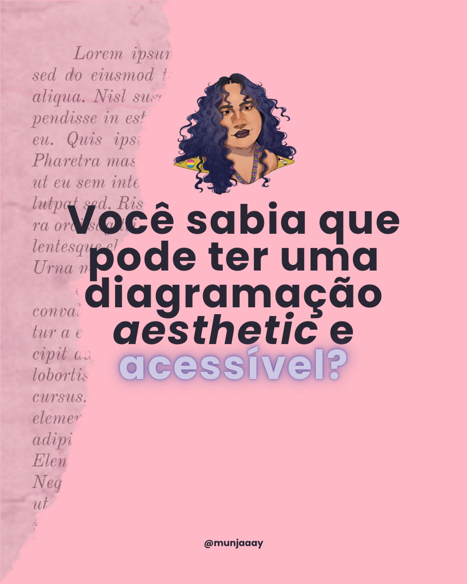 Imagem com fundo rosa. Ao centro e em cima, a ilustração de uma mulher branca, com cabelo roxo escuro e gorda, representando a dona do perfil. Embaixo, os dizeres: “Você sabia que pode ter uma diagramação aesthetic e acessível?”.