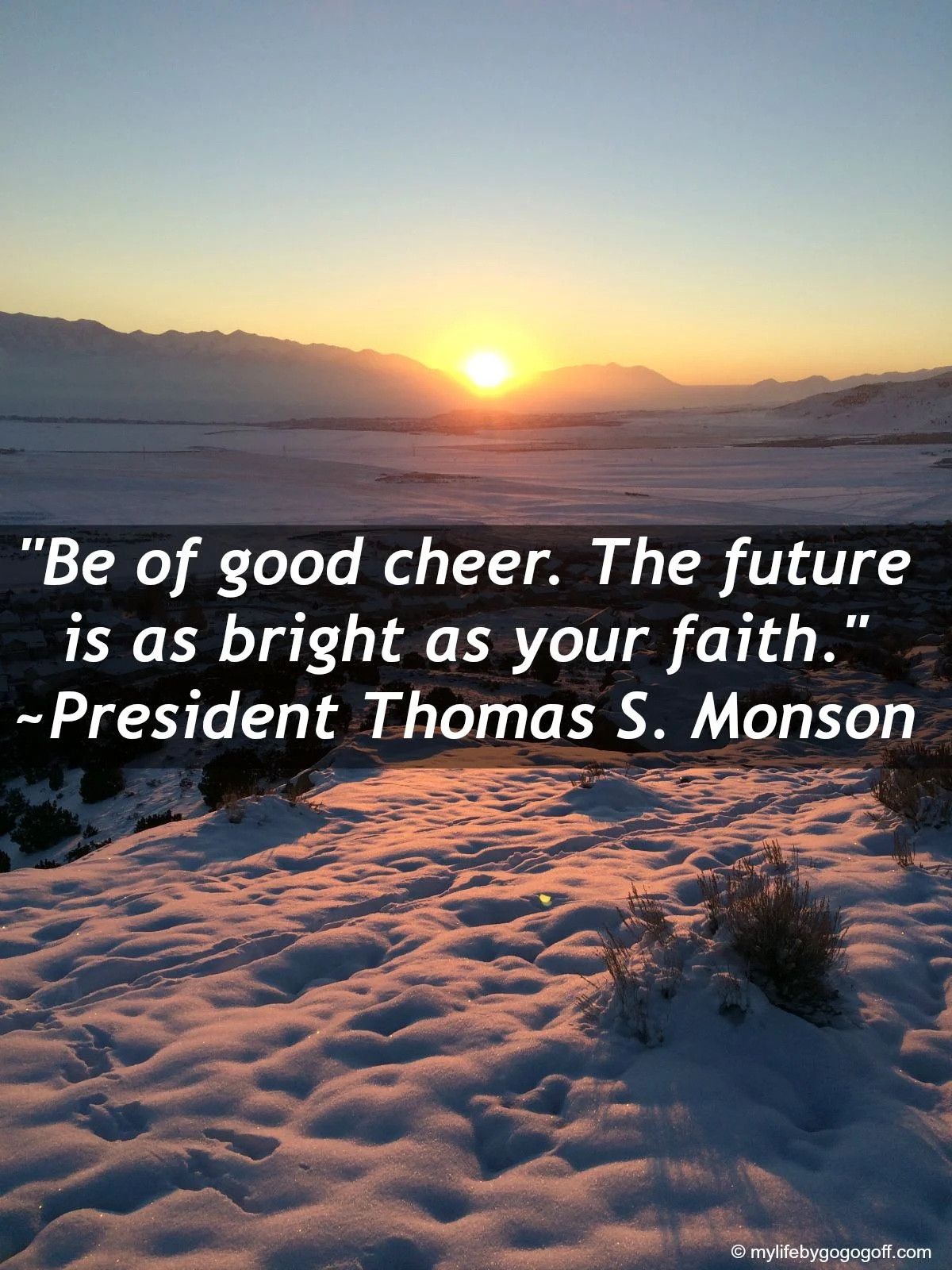 Snowy landscape with the words "Be of good cheer. The future is as bright as your faith." ~President Thomas S. Monson