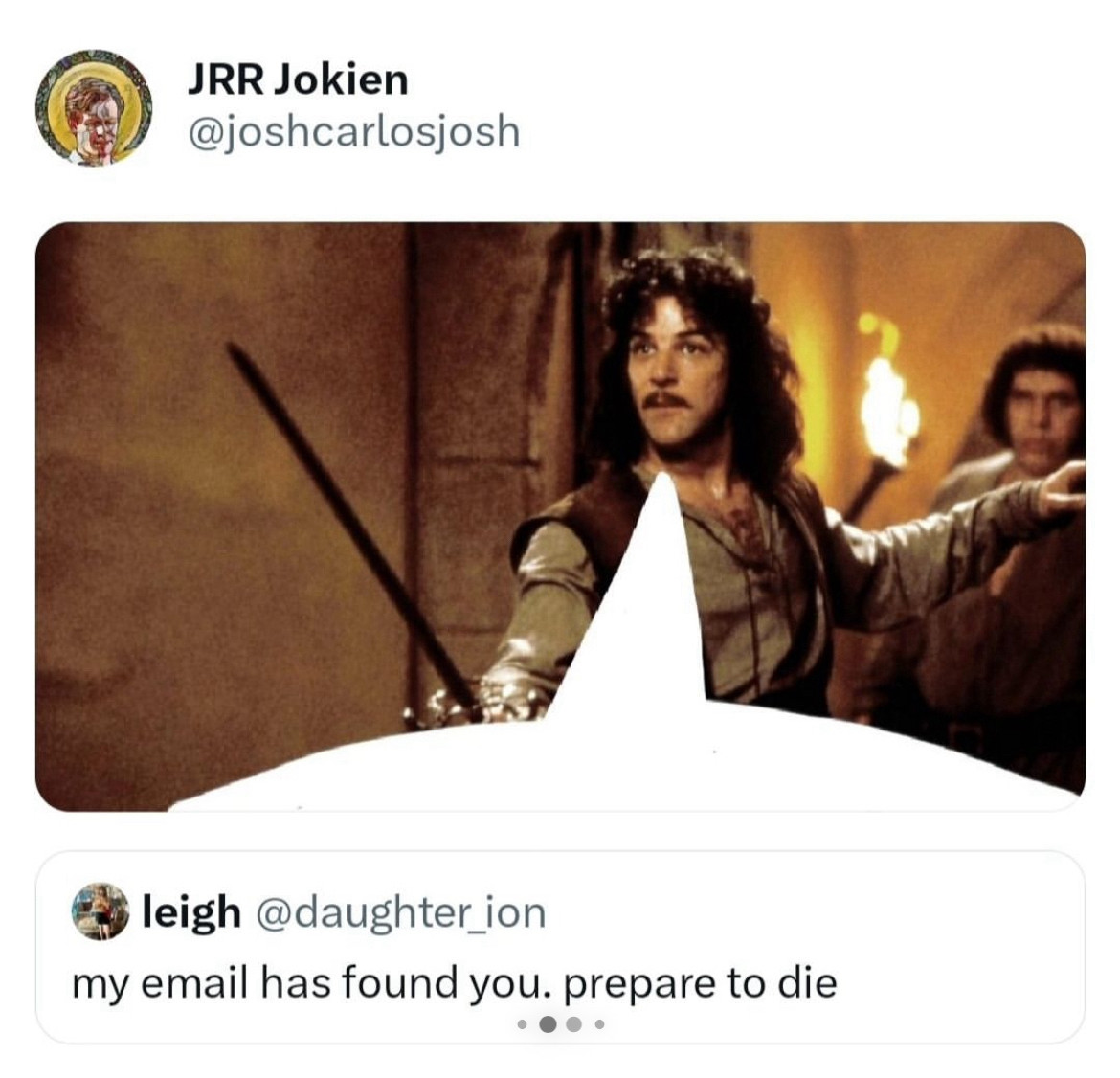 Inigo Montoya from The Princes Bride saying “my email has found you. Prepare to die.