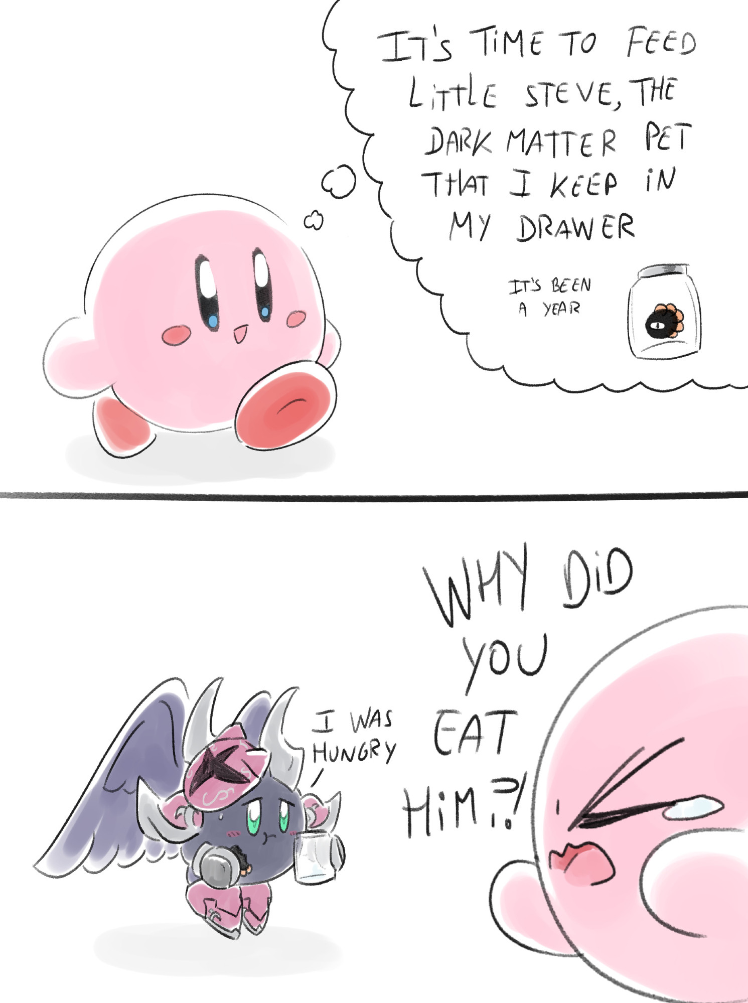 A very simple comic featuring Kirby and Aeon Hero Dark/Galacta Knight. Kirby thinks it's time to feed Little Steve, the Dark Matter pet he has forgotten for a year in his drawer. However, Galacta Knight has eaten him, citing hunger as his motive, which greatly upsets Kirby. Whether Galacta turned into Aeon Hero Dark because of his snack or he ate it because he's transformed is unknown.