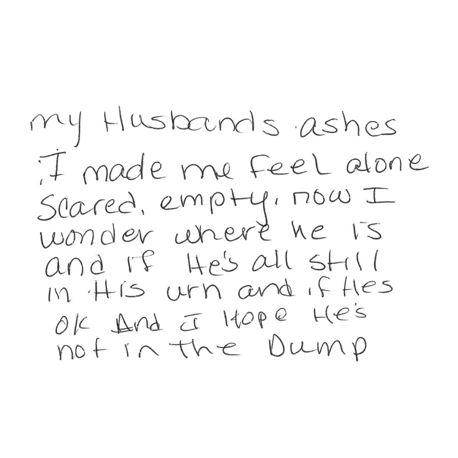 Handwritten text on a notecard: My husbands ashes; I made me feel alone scared, empty, now I wonder where he is and if he's all still in his urn and if hes ok and I hope he's not in the dump