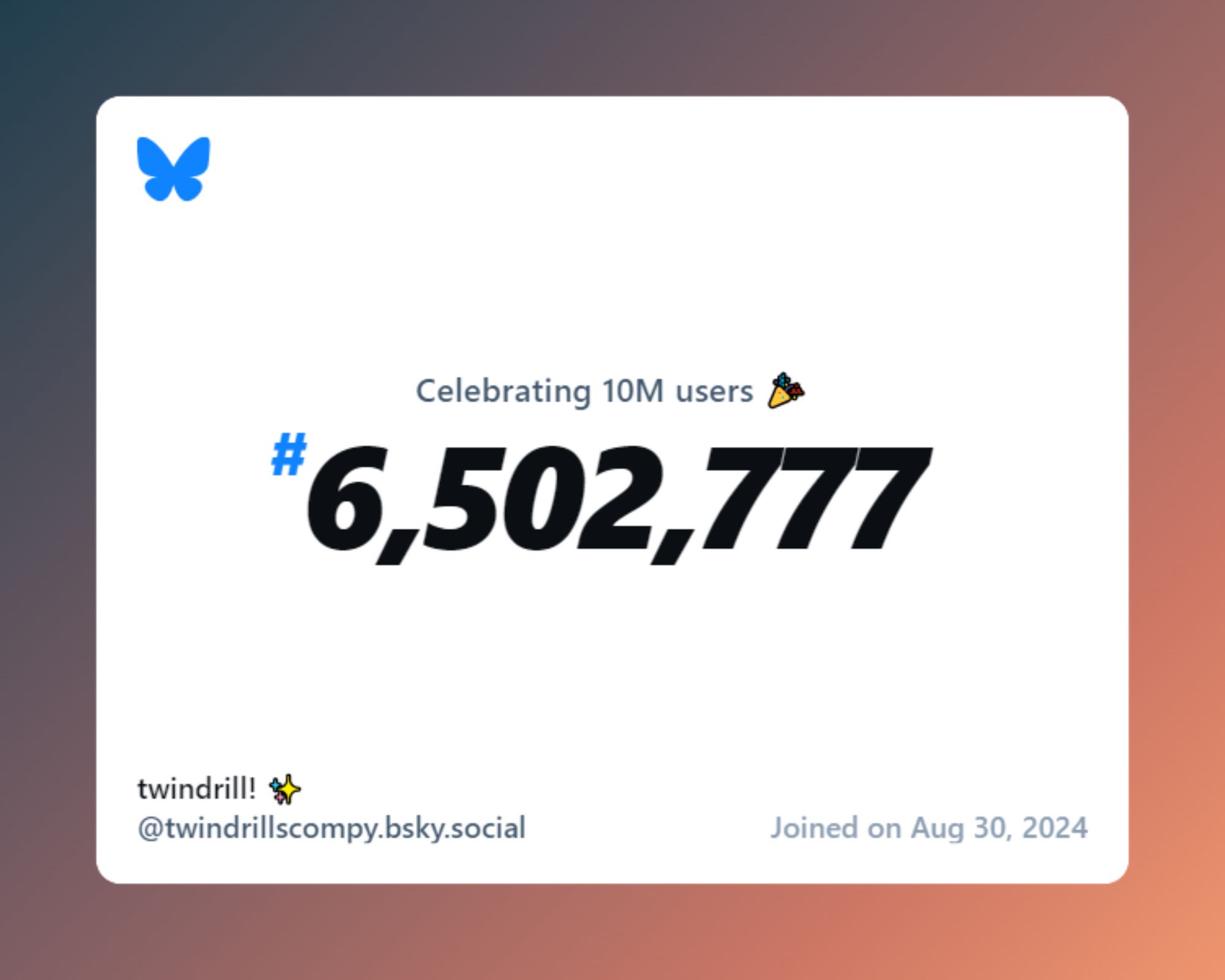 A virtual certificate with text "Celebrating 10M users on Bluesky, #6,502,777, twindrill! ✨ ‪@twindrillscompy.bsky.social‬, joined on Aug 30, 2024"