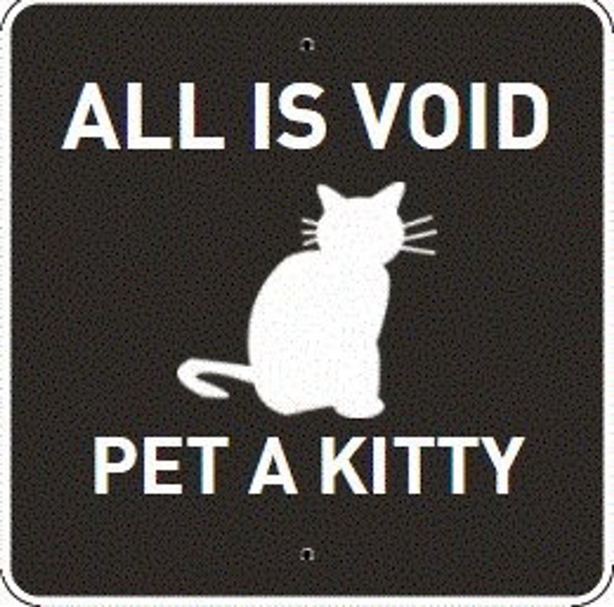 Safety sign of a white silhouette of a kitty on a black background and the words “ALL IS VOID PET A KITTY”