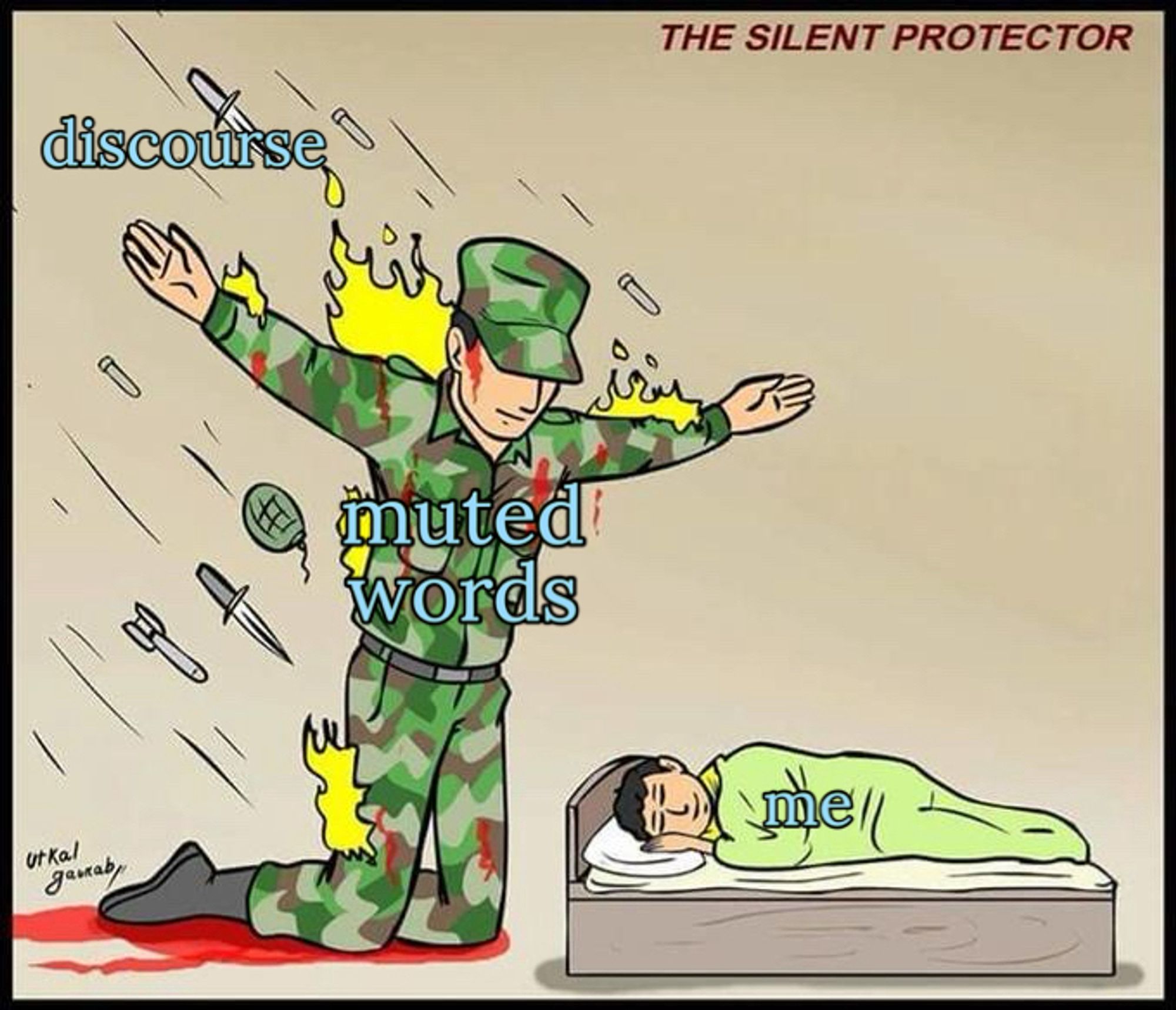 The “silent protector“ meme. cartoon drawing of me, sleeping in bed being protected from the discourse by my muted words list. This is depicted with a soldier protecting a person in bed while they’re being hit in the back with a bunch of knives, grenades weapons, and they are on fire.