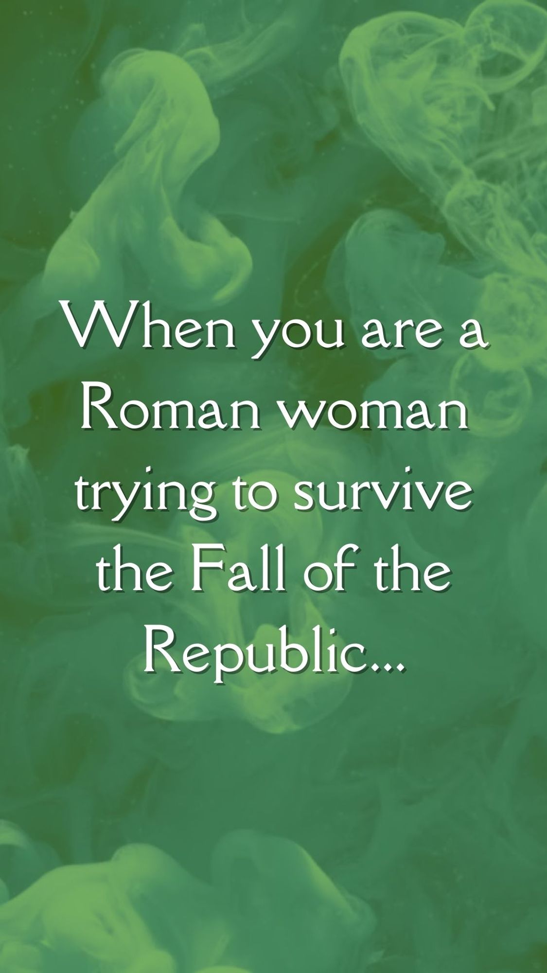 Poisonous green background interspersed with smoke. Center to the image is large, white font reading: "When you are a Roman woman trying to survive the Fall of the Republic..."