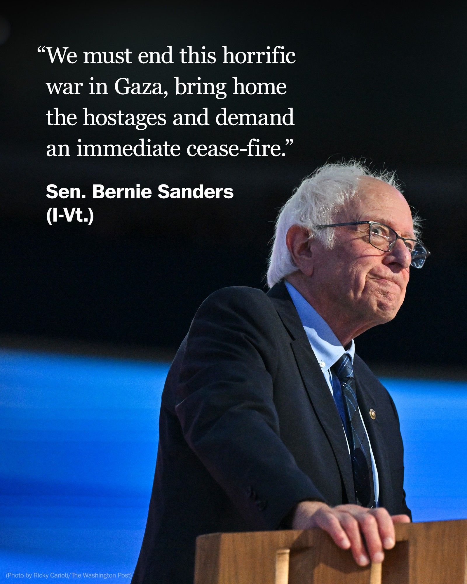 "We must end this horrific war in Gaza, bring home the hostages and demand an immediate cease-fire." -- Sen. Bernie Sanders (I-Vt.)