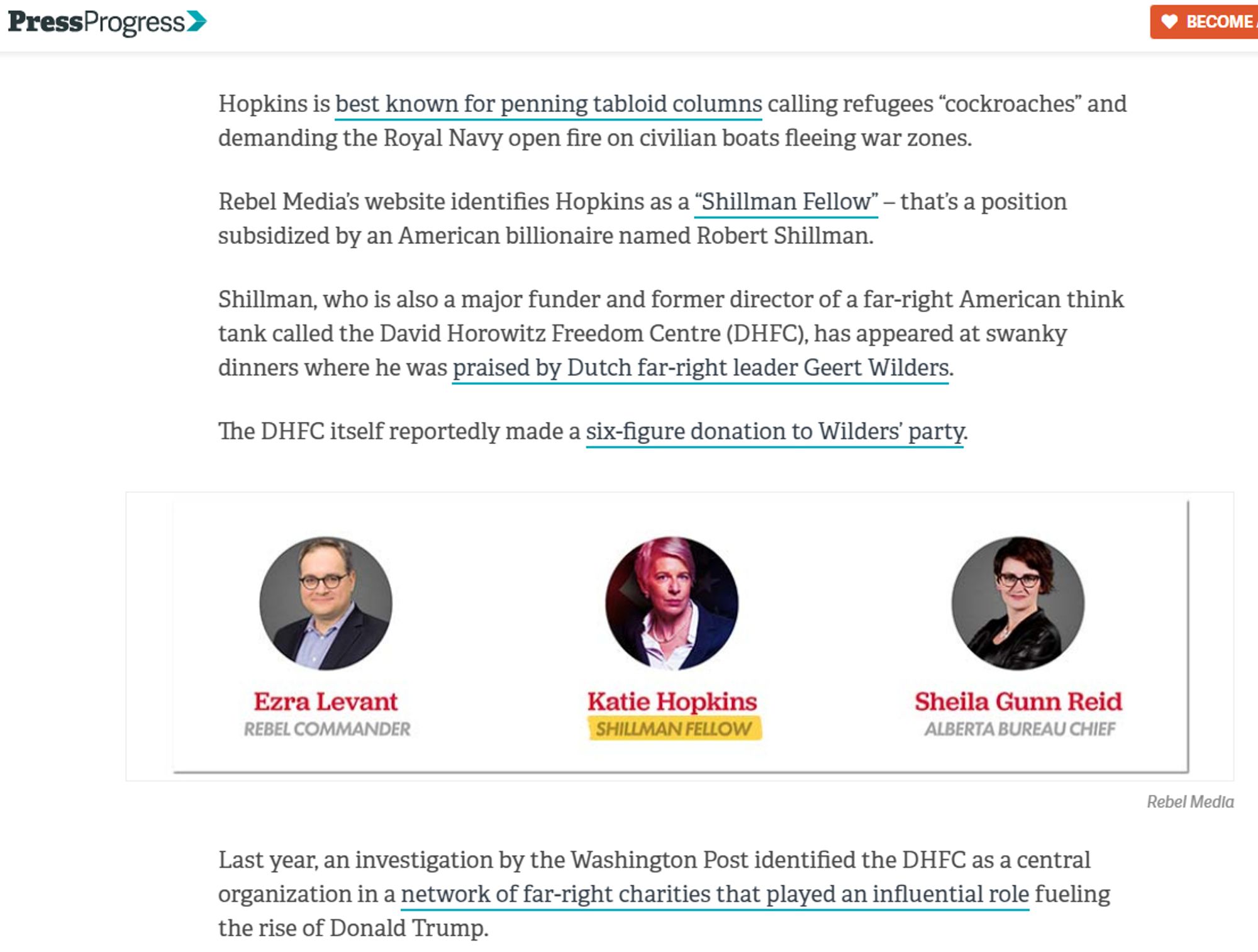 https://pressprogress.ca/ezra-levants-rebel-media-is-currently-in-russia-filming-pro-putin-propaganda-videos/

Rebel Media’s website identifies Hopkins as a “Shillman Fellow” – that’s a position subsidized by an American billionaire named Robert Shillman.

Shillman, who is also a major funder and former director of a far-right American think tank called the David Horowitz Freedom Centre (DHFC), has appeared at swanky dinners where he was praised by Dutch far-right leader Geert Wilders.

The DHFC itself reportedly made a six-figure donation to Wilders’ party.

Shillman also financed Tommy Robinson through Rebel News