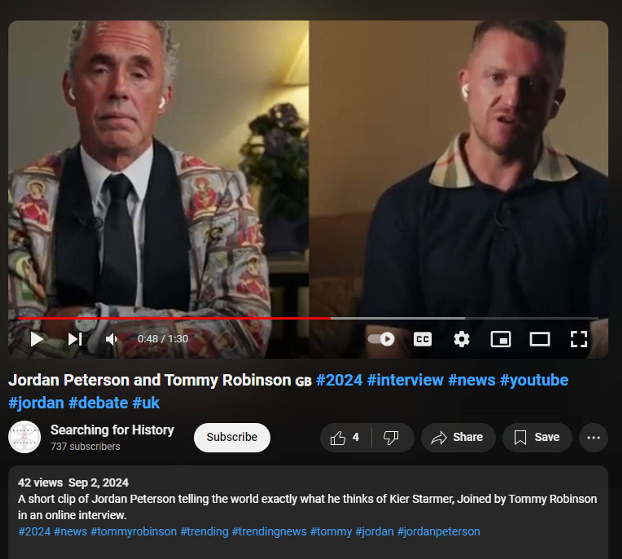 https://www.youtube.com/watch?v=82uxTlJCakE

Jordan Peterson and Tommy Robinson 🇬🇧 #2024 #interview #news #youtube #jordan #debate #uk

Searching for History
737 subscribers

Subscribe

4


Share

Save

42 views  Sep 2, 2024
A short clip of Jordan Peterson telling the world exactly what he thinks of Kier Starmer, Joined by Tommy Robinson in an online interview.
#2024 #news #tommyrobinson #trending #trendingnews #tommy #jordan #jordanpeterson