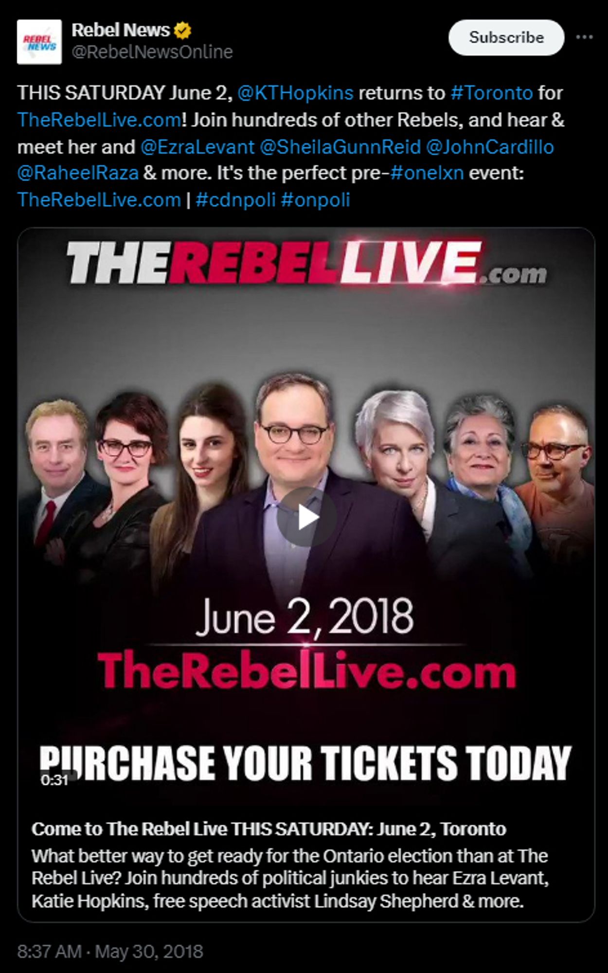 https://x.com/RebelNewsOnline/status/1001850209201152001

Rebel News
@RebelNewsOnline
THIS SATURDAY June 2, 
@KTHopkins
 returns to #Toronto for http://TheRebelLive.com! Join hundreds of other Rebels, and hear & meet her and 
@EzraLevant
 
@SheilaGunnReid
 
@JohnCardillo
 
@RaheelRaza
 & more. It's the perfect pre-#onelxn event: http://TheRebelLive.com | #cdnpoli #onpoli

Come to The Rebel Live THIS SATURDAY: June 2, Toronto
What better way to get ready for the Ontario election than at The Rebel Live? Join hundreds of political junkies to hear Ezra Levant, Katie Hopkins, free speech activist Lindsay Shepherd & more.
8:37 AM · May 30, 2018