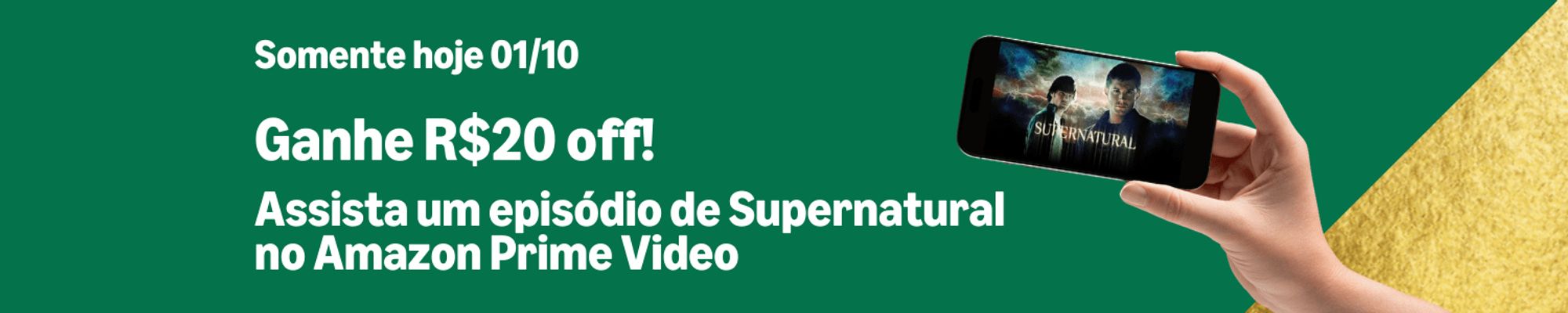 Banner verde com uma mão na direita segurando um celular com o poster de Supernatural na tela mostrando os irmãos Winchester. Na esquerda o texto: Somente hoje 01/10, ganhe R$20 off. Assista um episódio de supernatural no Amazon Prime Video.