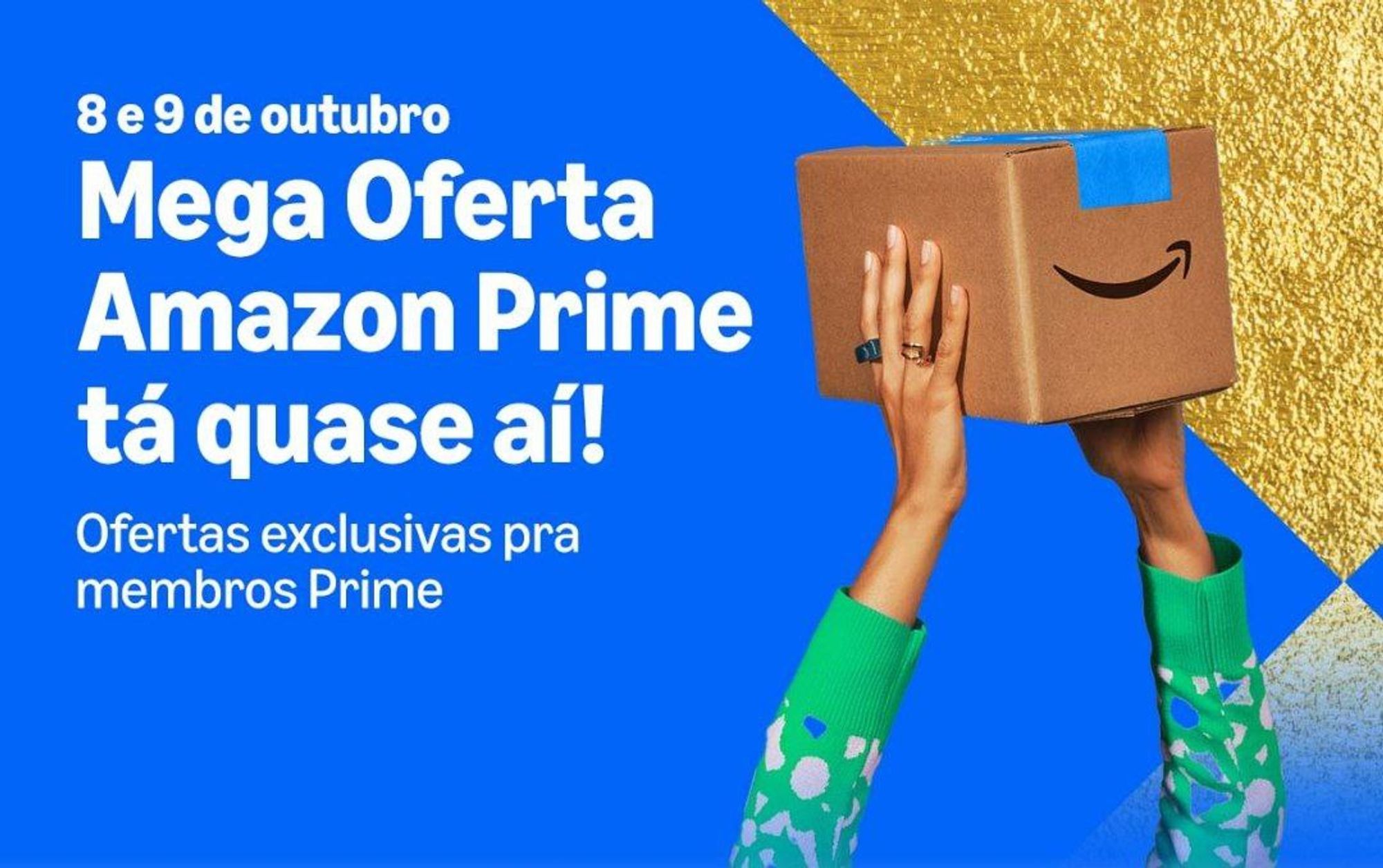 Banner azul com um triângulo dourado glitter na direita , há uma pessoa de casaco verde erguendo uma caixa da Amazon no ar, é visível do cotovelo pra cima. Na esquerda o texto: 8 e 9 de outubro. Mega Oferta Amazon prime tá quase aí! Ofertas exclusivas para membros PRIME.